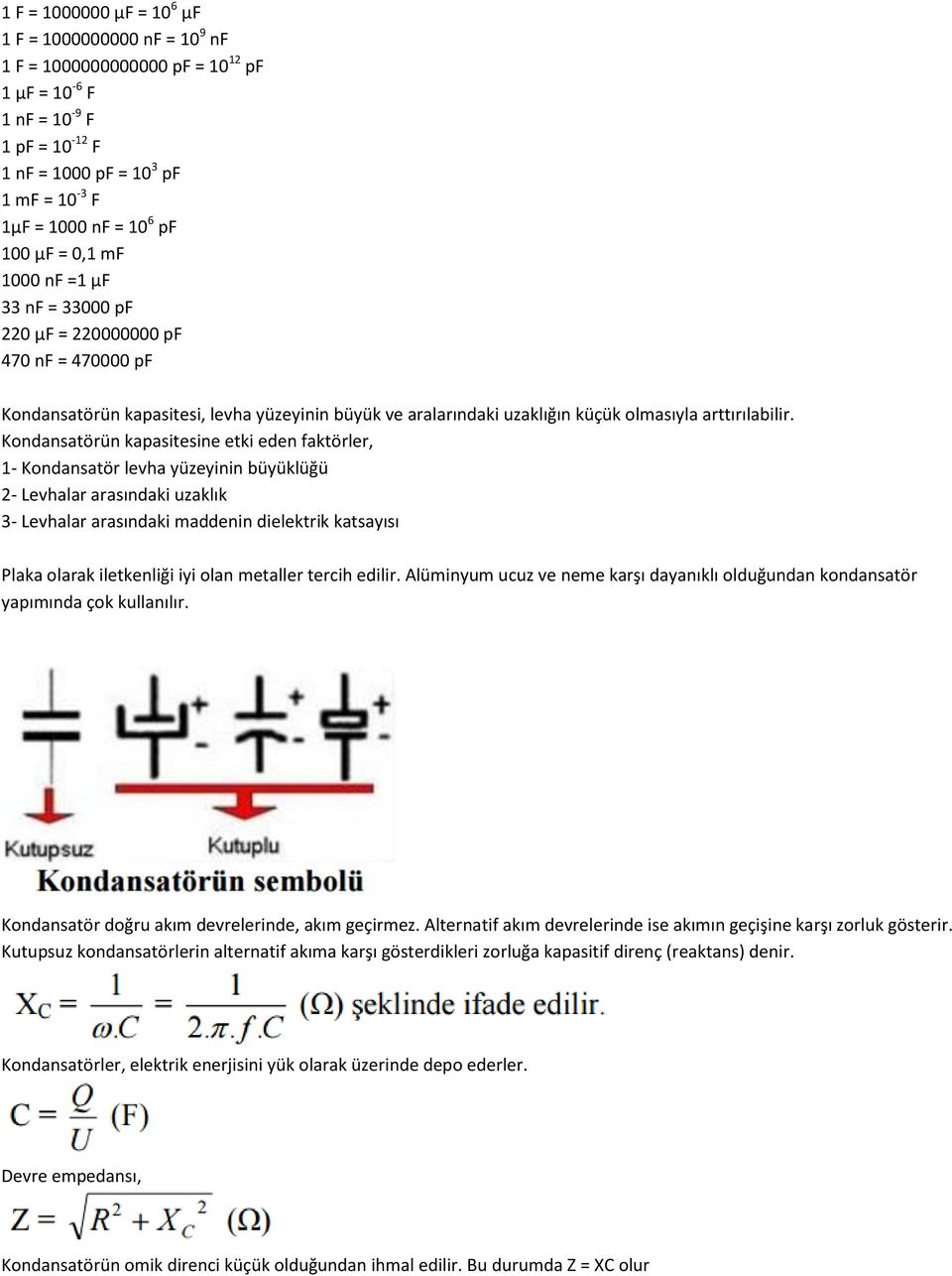 Kondansatörün kapasitesine etki eden faktörler, 1- Kondansatör levha yüzeyinin büyüklüğü 2- Levhalar arasındaki uzaklık 3- Levhalar arasındaki maddenin dielektrik katsayısı Plaka olarak iletkenliği