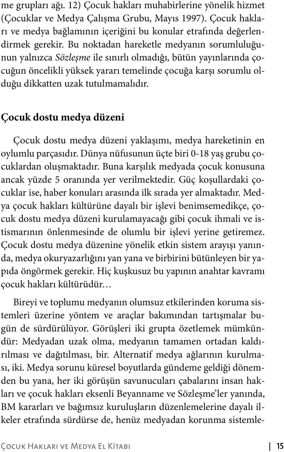 tutulmamalıdır. Çocuk dostu medya düzeni Çocuk dostu medya düzeni yaklaşımı, medya hareketinin en oylumlu parçasıdır. Dünya nüfusunun üçte biri 0-18 yaş grubu çocuklardan oluşmaktadır.