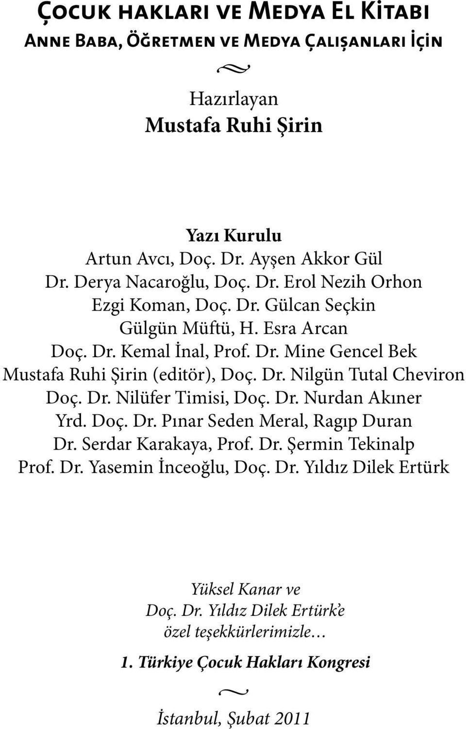 Dr. Nilgün Tutal Cheviron Doç. Dr. Nilüfer Timisi, Doç. Dr. Nurdan Akıner Yrd. Doç. Dr. Pınar Seden Meral, Ragıp Duran Dr. Serdar Karakaya, Prof. Dr. Şermin Tekinalp Prof.