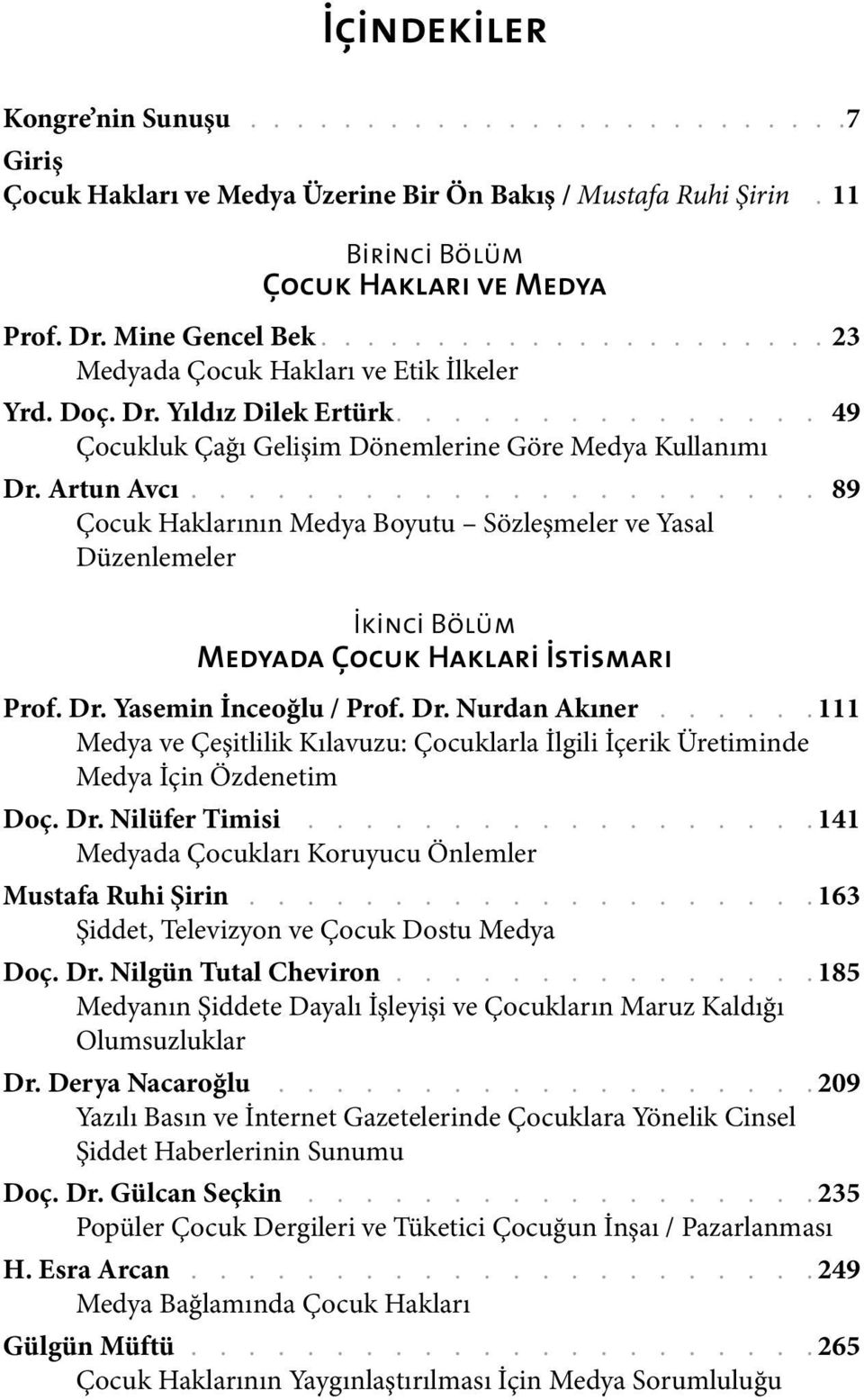 ..................... 89 Çocuk Haklarının Medya Boyutu Sözleşmeler ve Yasal Düzenlemeler İkinci Bölüm Medyada Çocuk Haklari İstismarı Prof. Dr. Yasemin İnceoğlu / Prof. Dr. Nurdan Akıner.