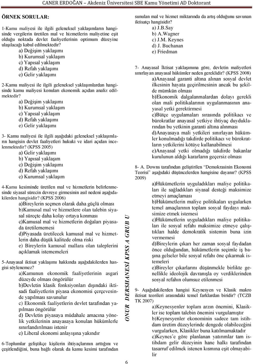 a) Değişim yaklaşımı b) Kurumsal yaklaşım c) Yapısal yaklaşım d) Refah yaklaşımı e) Gelir yaklaşımı 2-Kamu maliyesi ile ilgili geleneksel yaklaşımlardan hangisinde kamu maliyesi konuları ekonomik