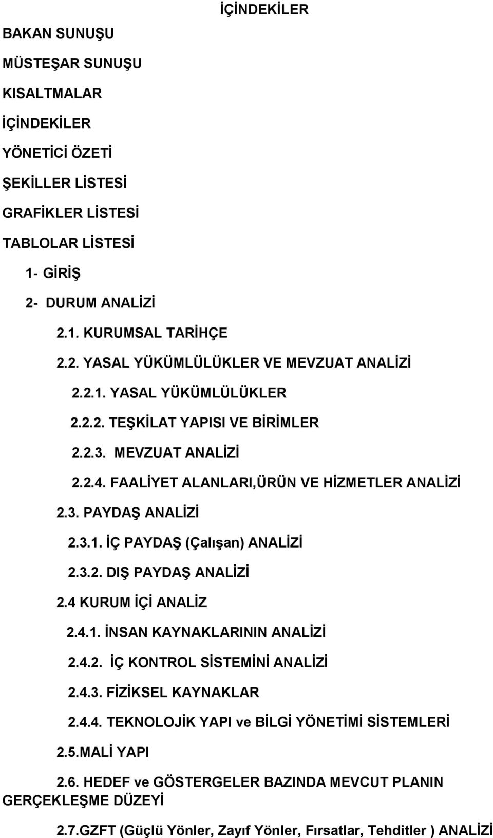 3.2. DIŞ PAYDAŞ ANALİZİ 2.4 KURUM İÇİ ANALİZ 2.4.1. İNSAN KAYNAKLARININ ANALİZİ 2.4.2. İÇ KONTROL SİSTEMİNİ ANALİZİ 2.4.3. FİZİKSEL KAYNAKLAR 2.4.4. TEKNOLOJİK YAPI ve BİLGİ YÖNETİMİ SİSTEMLERİ 2.