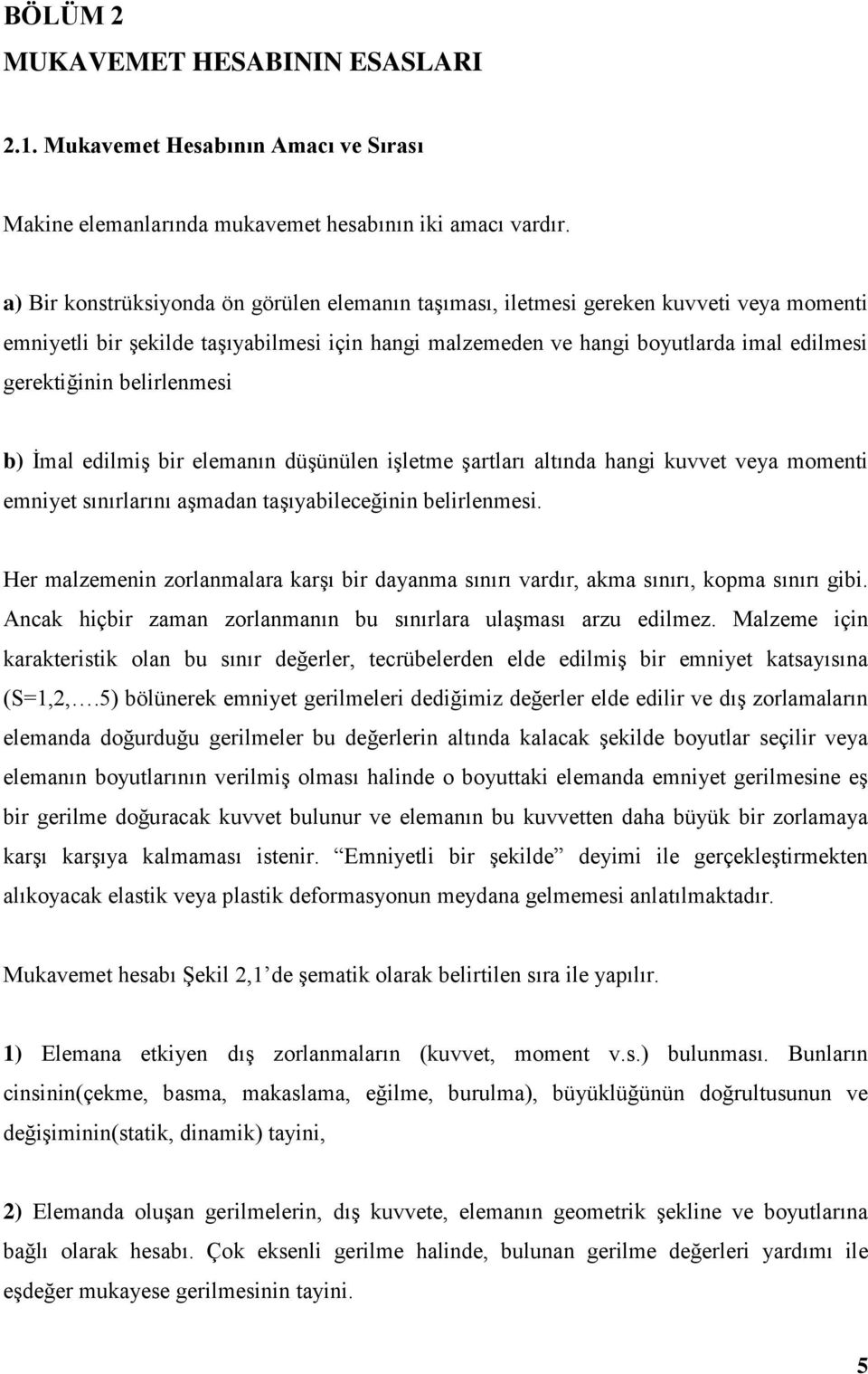 belirlenmesi b) İmal edilmiş bir elemanın düşünülen işletme şartları altında hangi kuvvet veya momenti emniyet sınırlarını aşmadan taşıyabileceğinin belirlenmesi.