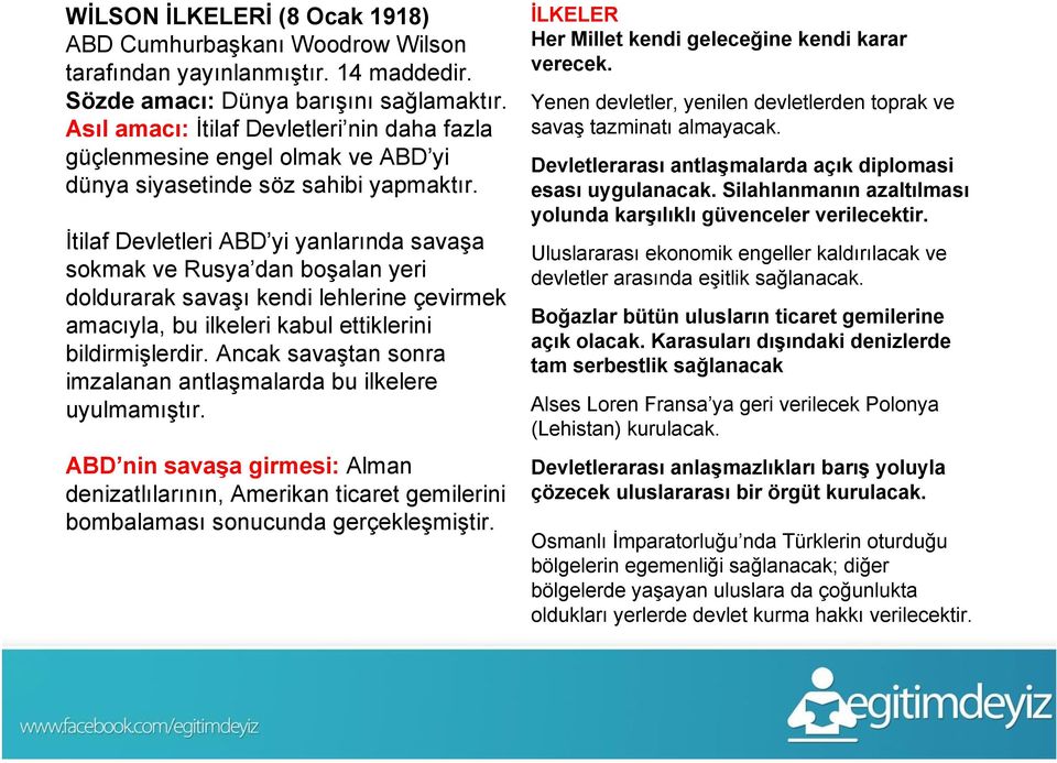 İtilaf Devletleri ABD yi yanlarında savaşa sokmak ve Rusya dan boşalan yeri doldurarak savaşı kendi lehlerine çevirmek amacıyla, bu ilkeleri kabul ettiklerini bildirmişlerdir.