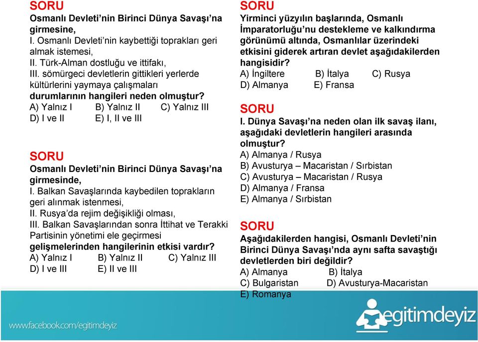 A) Yalnız I B) Yalnız II C) Yalnız III D) I ve II E) I, II ve III Osmanlı Devleti nin Birinci Dünya Savaşı na girmesinde, I. Balkan Savaşlarında kaybedilen toprakların geri alınmak istenmesi, II.