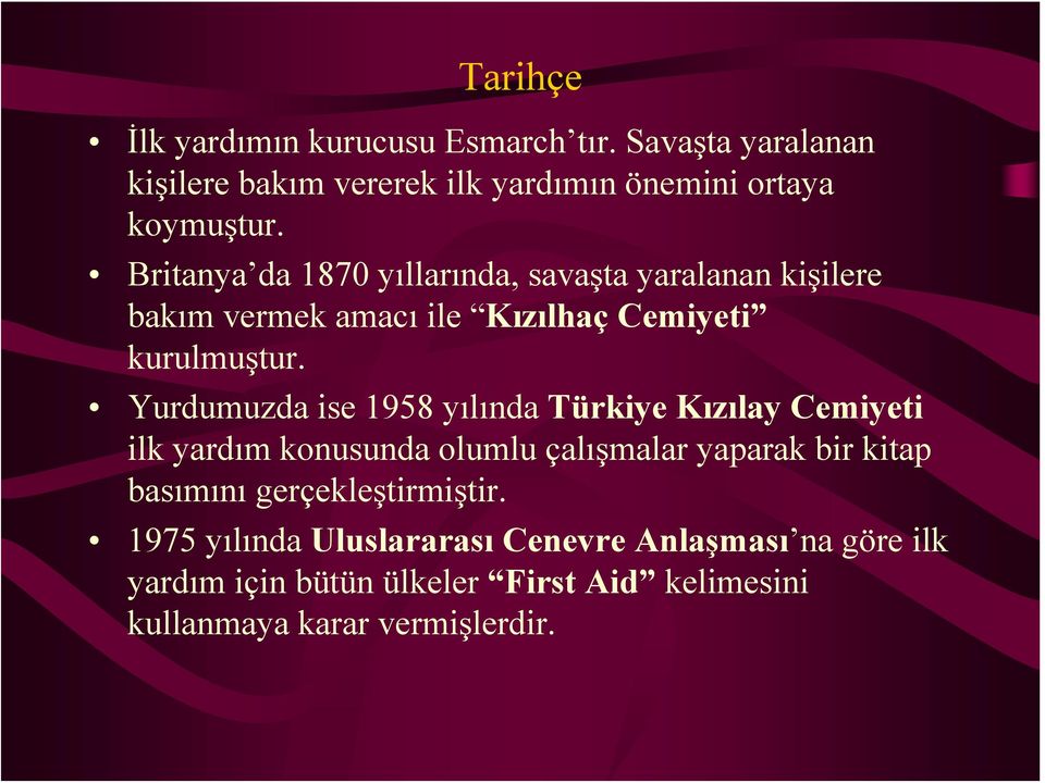 Yurdumuzda ise 1958 yılında Türkiye Kızılay Cemiyeti ilk yardım konusunda olumlu çalışmalar yaparak bir kitap basımını