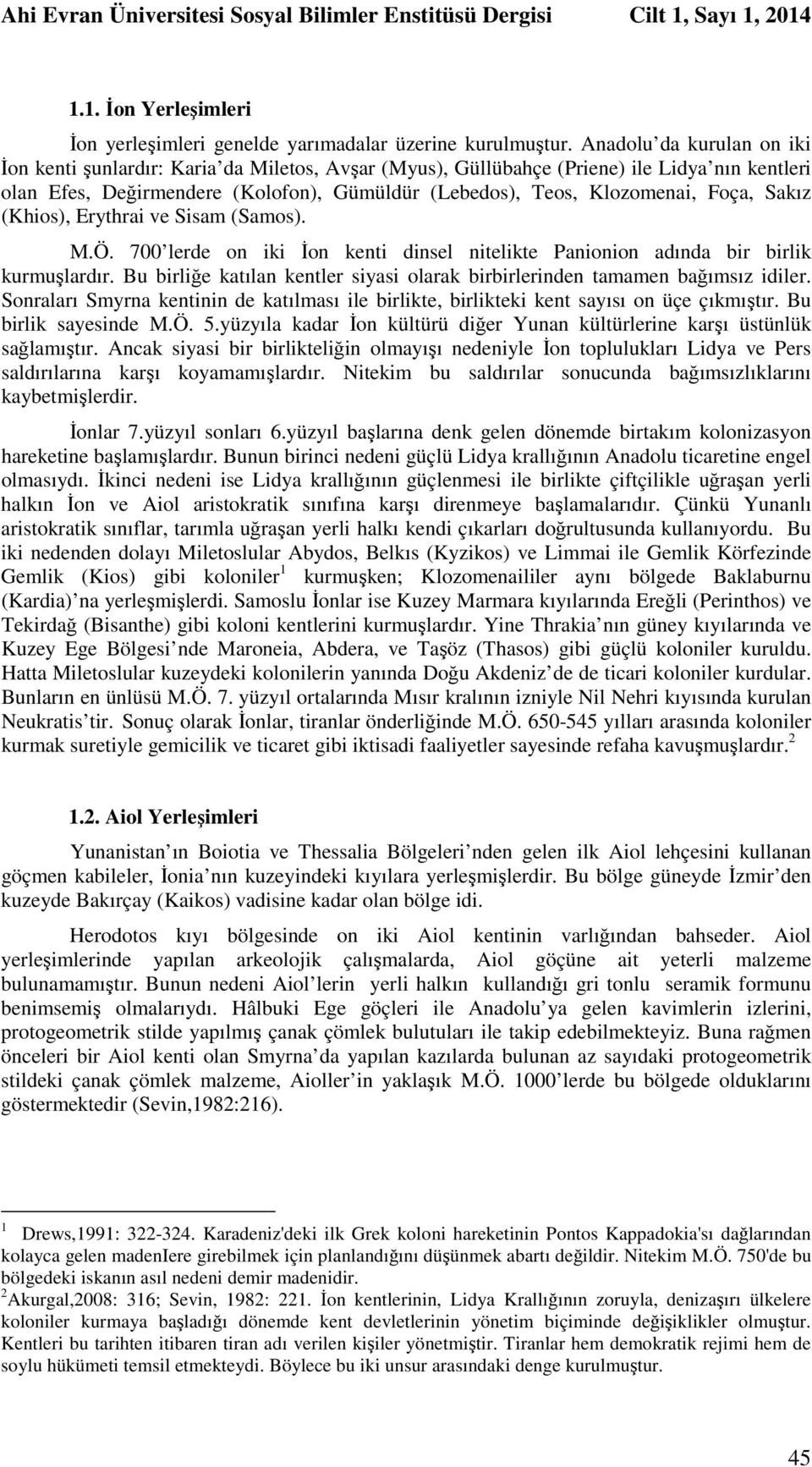 Foça, Sakız (Khios), Erythrai ve Sisam (Samos). M.Ö. 700 lerde on iki İon kenti dinsel nitelikte Panionion adında bir birlik kurmuşlardır.