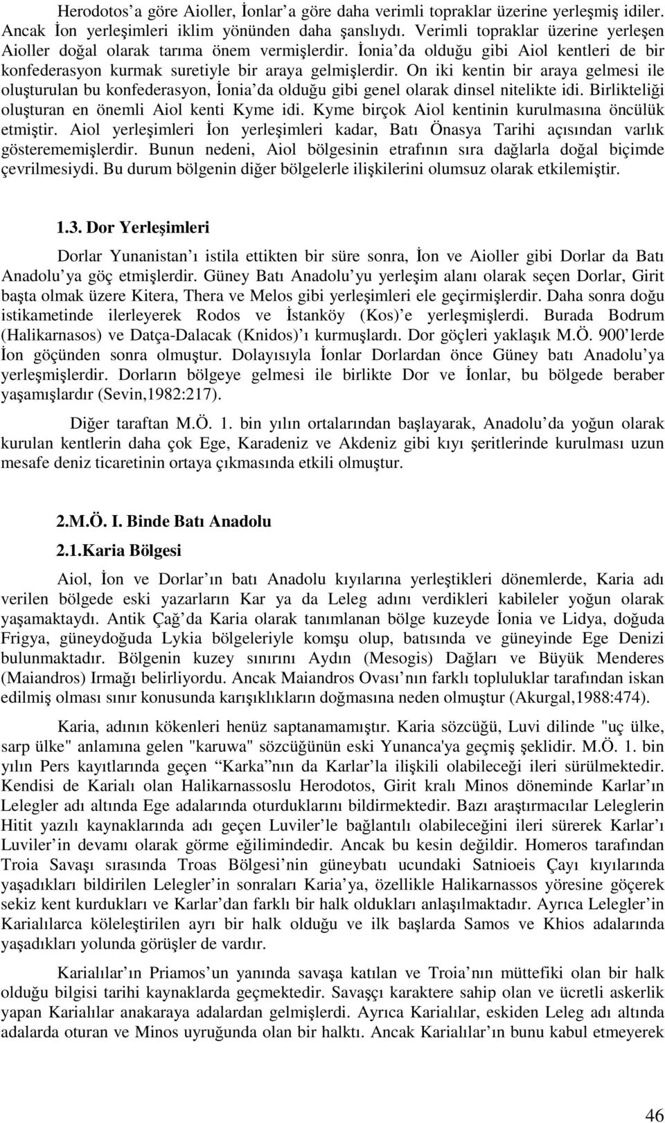 On iki kentin bir araya gelmesi ile oluşturulan bu konfederasyon, İonia da olduğu gibi genel olarak dinsel nitelikte idi. Birlikteliği oluşturan en önemli Aiol kenti Kyme idi.