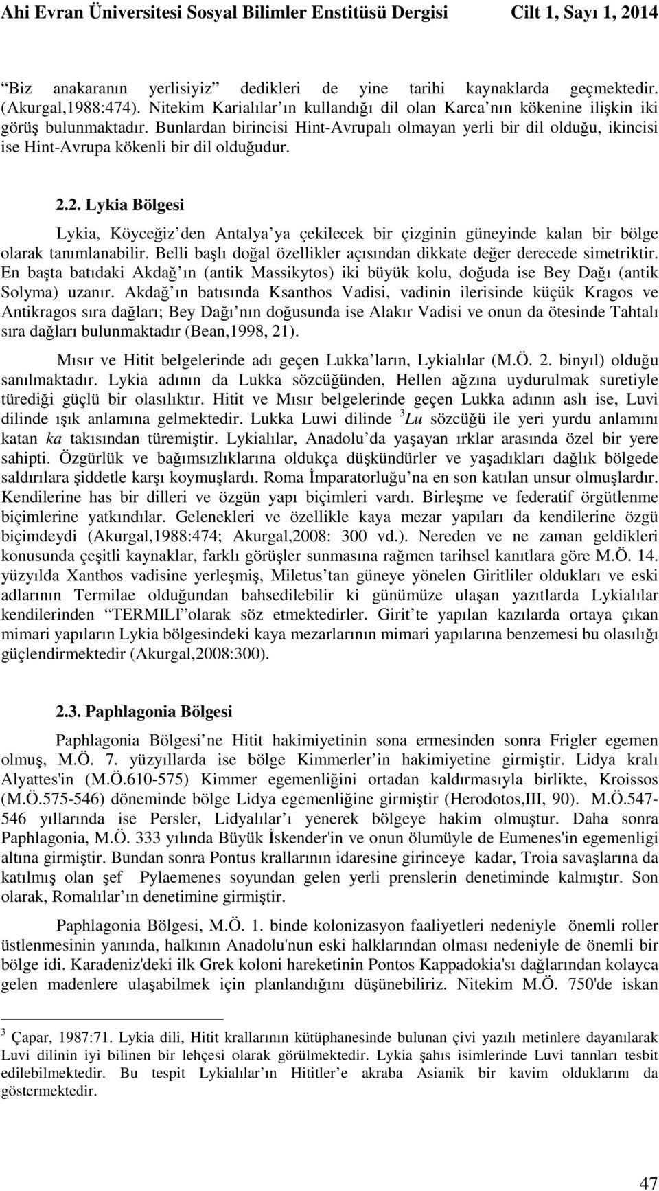 2. Lykia Bölgesi Lykia, Köyceğiz den Antalya ya çekilecek bir çizginin güneyinde kalan bir bölge olarak tanımlanabilir. Belli başlı doğal özellikler açısından dikkate değer derecede simetriktir.