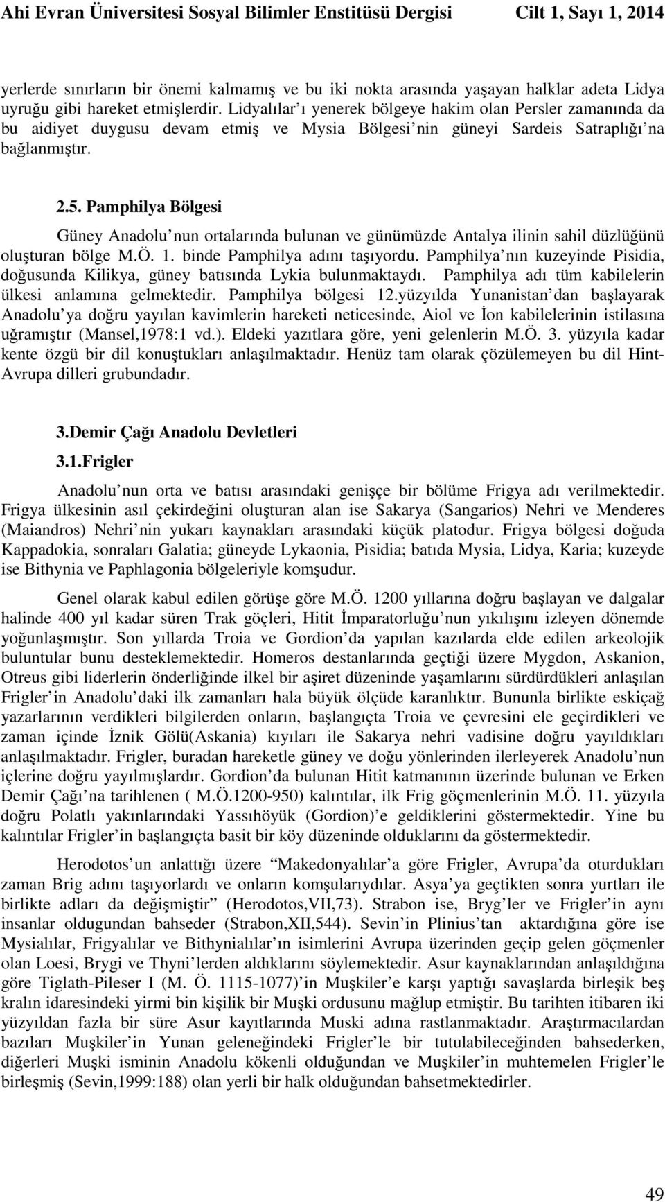 Pamphilya Bölgesi Güney Anadolu nun ortalarında bulunan ve günümüzde Antalya ilinin sahil düzlüğünü oluşturan bölge M.Ö. 1. binde Pamphilya adını taşıyordu.