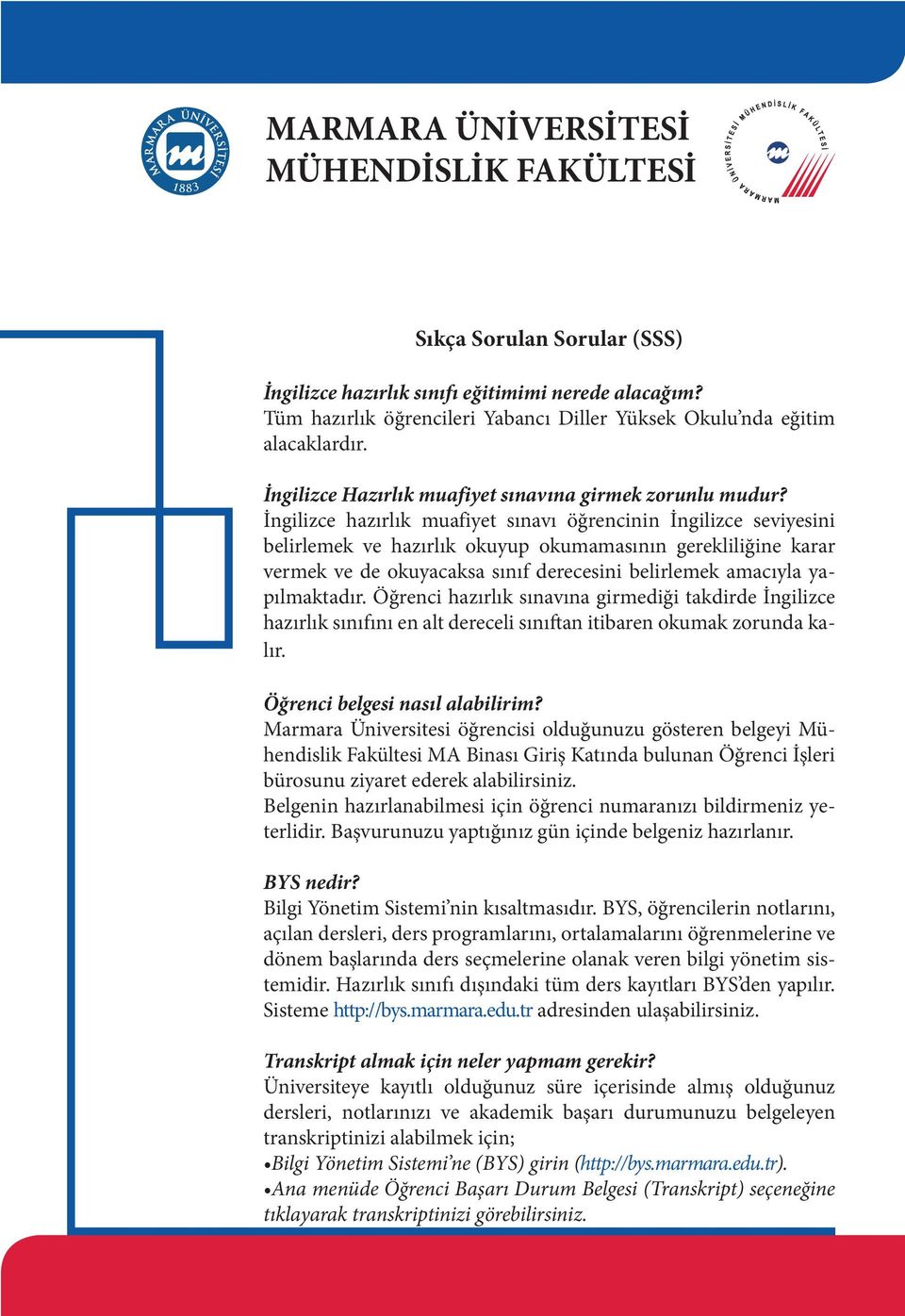 İngilizce hazırlık muafiyet sınavı öğrencinin İngilizce seviyesini belirlemek ve hazırlık okuyup okumamasının gerekliliğine karar vermek ve de okuyacaksa sınıf derecesini belirlemek amacıyla