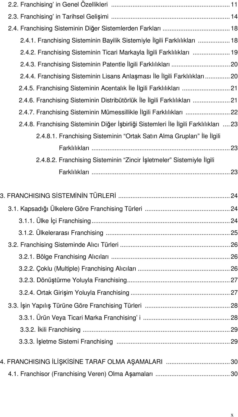 ..20 2.4.5. Franchising Sisteminin Acentalık İle İlgili Farklılıkları...21 2.4.6. Franchising Sisteminin Distribütörlük İle İlgili Farklılıkları...21 2.4.7.