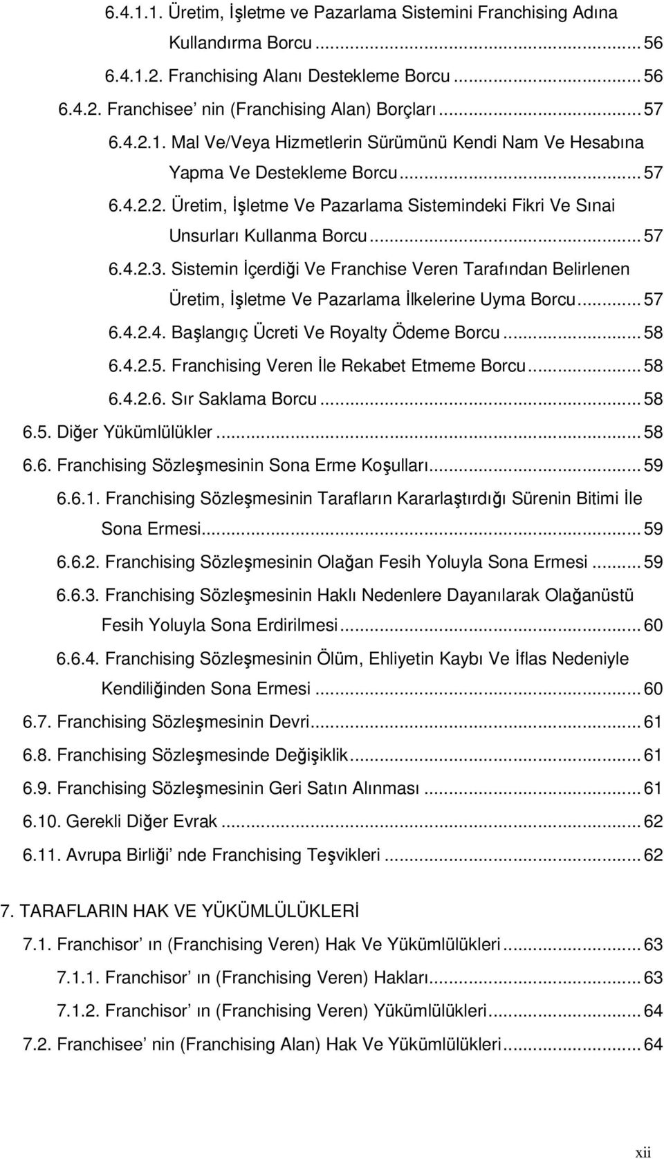 Sistemin İçerdiği Ve Franchise Veren Tarafından Belirlenen Üretim, İşletme Ve Pazarlama İlkelerine Uyma Borcu...57 6.4.2.4. Başlangıç Ücreti Ve Royalty Ödeme Borcu...58 6.4.2.5. Franchising Veren İle Rekabet Etmeme Borcu.