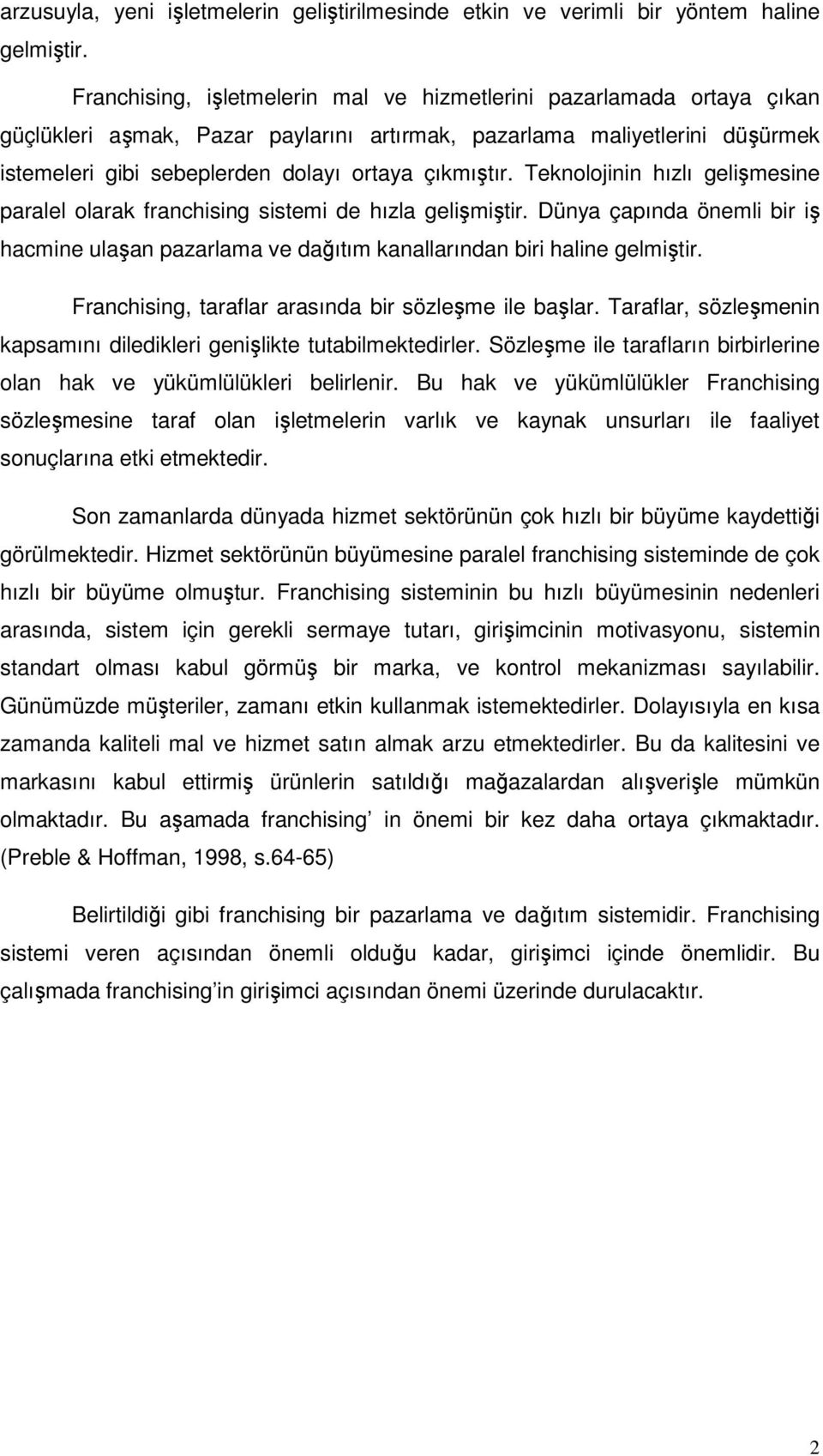 Teknolojinin hızlı gelişmesine paralel olarak franchising sistemi de hızla gelişmiştir. Dünya çapında önemli bir iş hacmine ulaşan pazarlama ve dağıtım kanallarından biri haline gelmiştir.