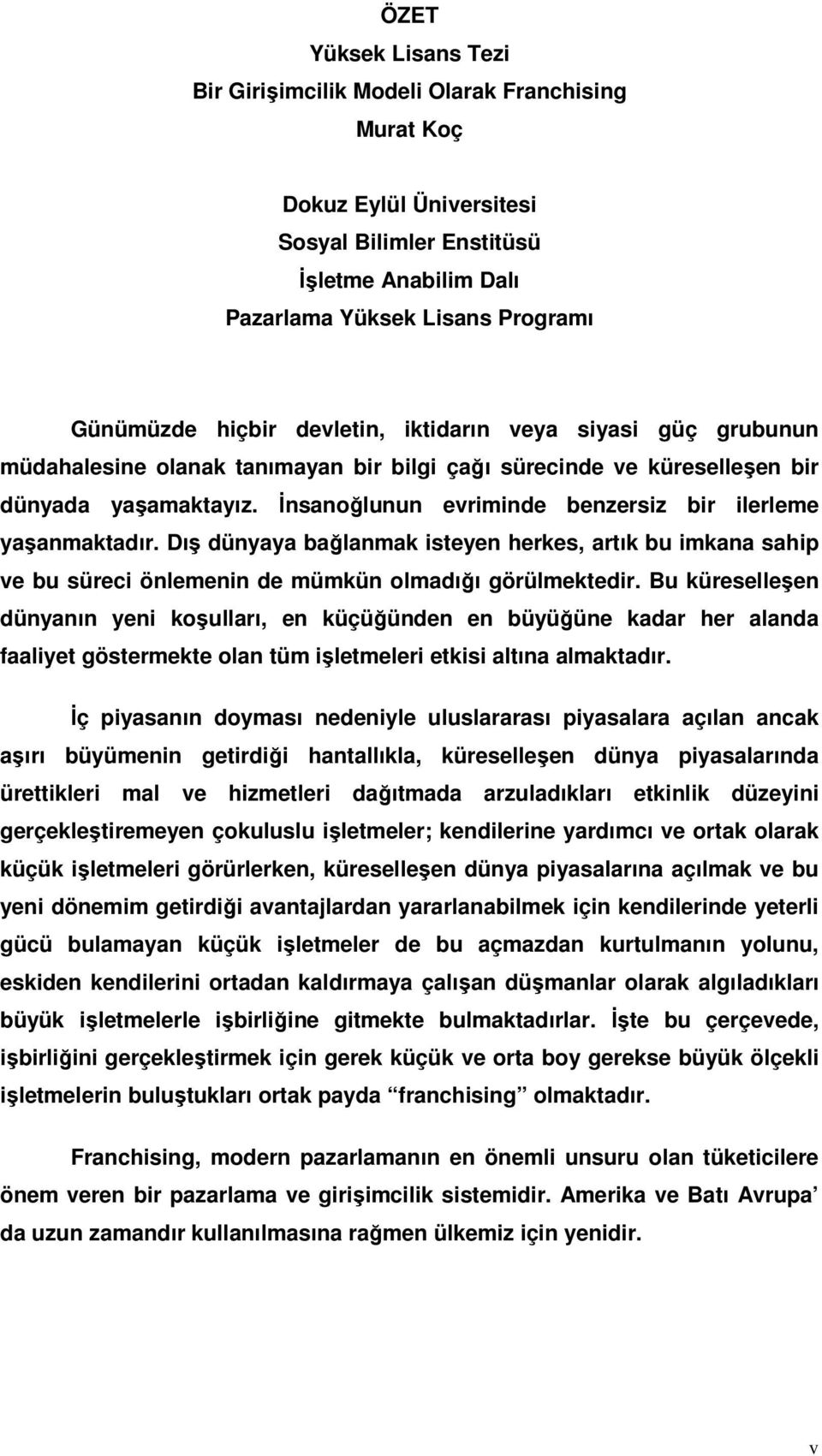 İnsanoğlunun evriminde benzersiz bir ilerleme yaşanmaktadır. Dış dünyaya bağlanmak isteyen herkes, artık bu imkana sahip ve bu süreci önlemenin de mümkün olmadığı görülmektedir.