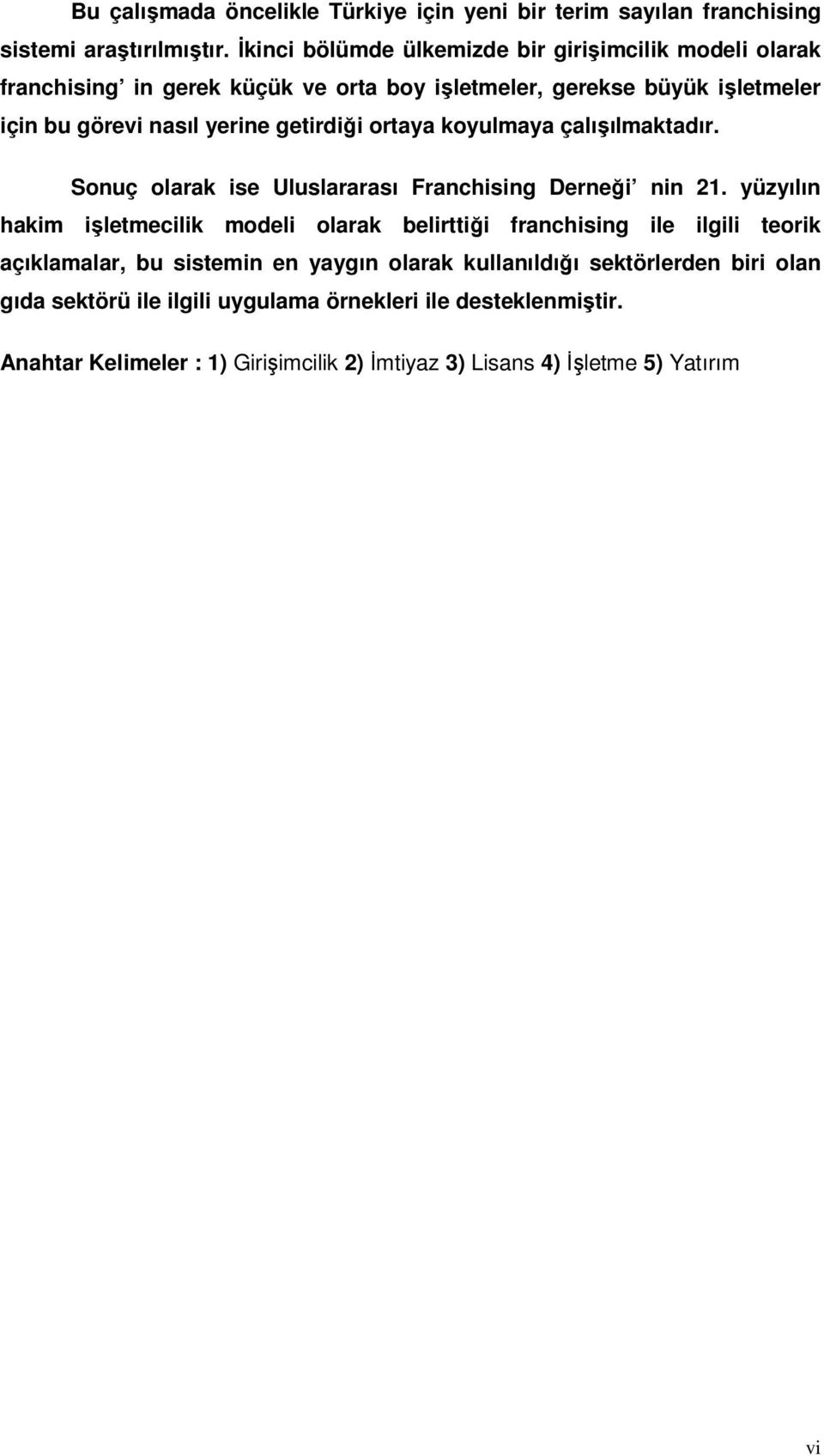 getirdiği ortaya koyulmaya çalışılmaktadır. Sonuç olarak ise Uluslararası Franchising Derneği nin 21.