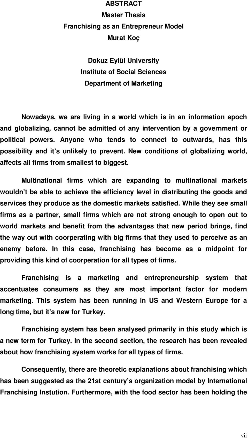 Anyone who tends to connect to outwards, has this possibility and it s unlikely to prevent. New conditions of globalizing world, affects all firms from smallest to biggest.