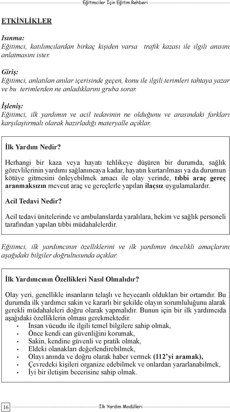 İşleniş: Eğitimci, ilk yardımın ve acil tedavinin ne olduğunu ve arasındaki farkları karşılaştırmalı olarak hazırladığı materyalle açıklar. İlk Yardım Nedir?