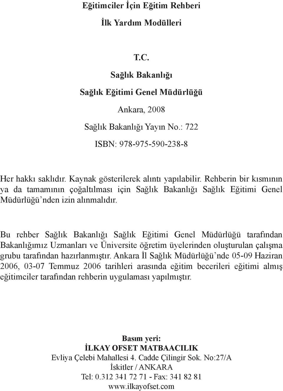 Bu rehber Sağlık Bakanlığı Sağlık Eğitimi Genel Müdürlüğü tarafından Bakanlığımız Uzmanları ve Üniversite öğretim üyelerinden oluşturulan çalışma grubu tarafından hazırlanmıştır.