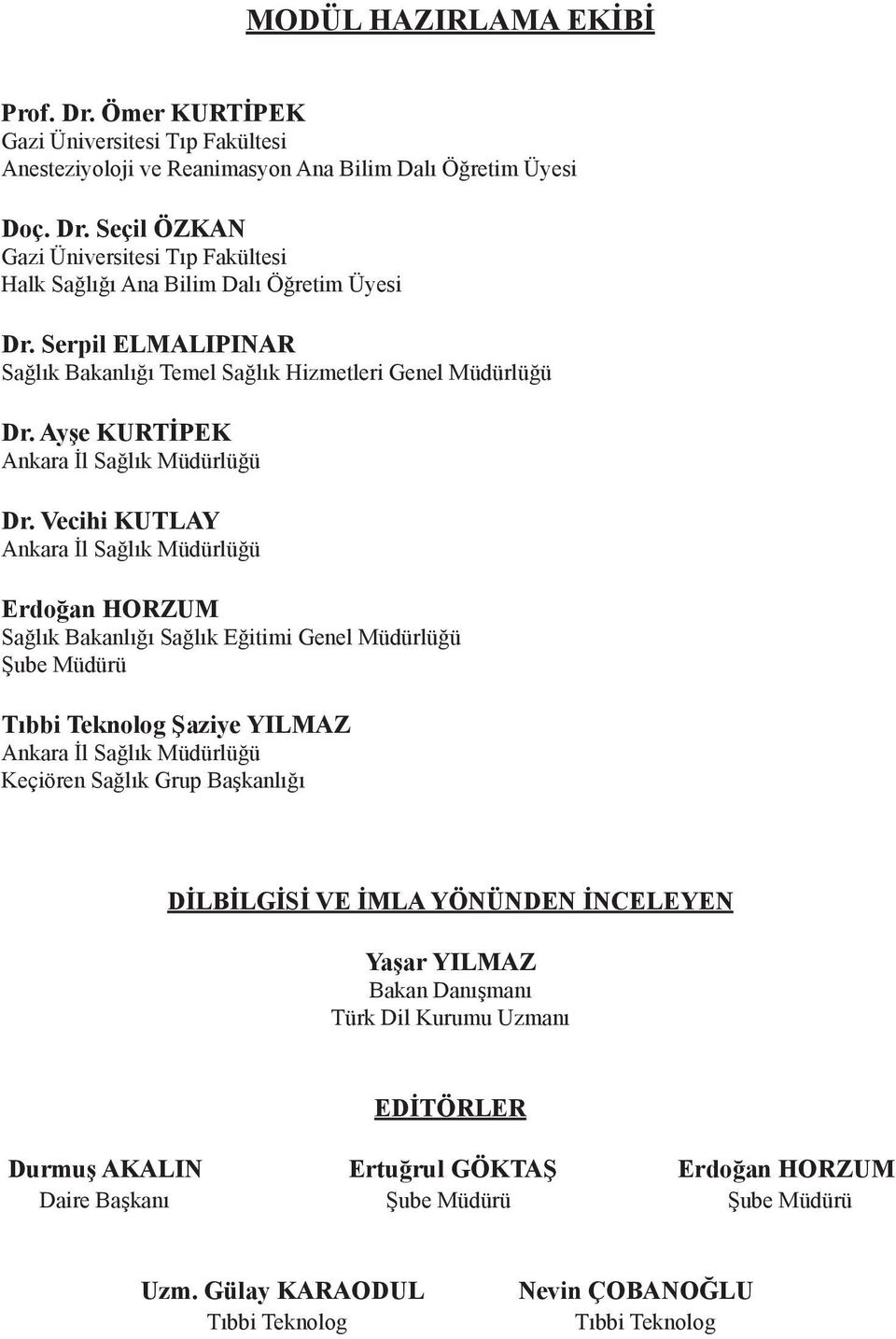 Vecihi KUTLAY Ankara İl Sağlık Müdürlüğü Erdoğan HORZUM Sağlık Bakanlığı Sağlık Eğitimi Genel Müdürlüğü Şube Müdürü Tıbbi Teknolog Şaziye YILMAZ Ankara İl Sağlık Müdürlüğü Keçiören Sağlık Grup