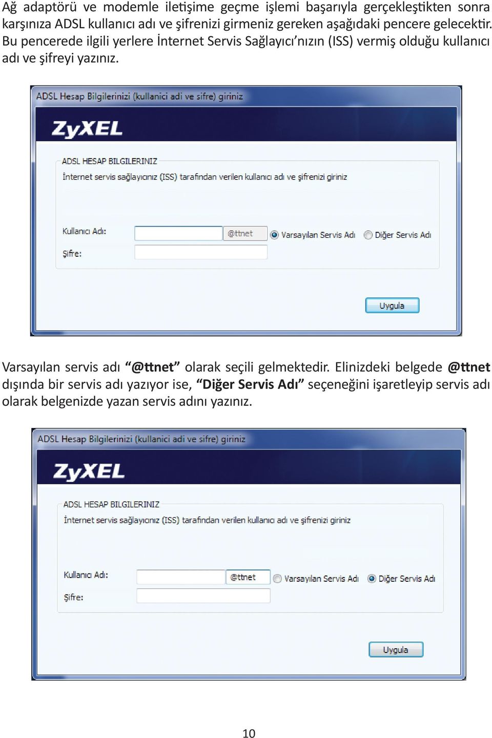 Bu pencerede ilgili yerlere İnternet Servis Sağlayıcı nızın (ISS) vermiş olduğu kullanıcı adı ve şifreyi yazınız.