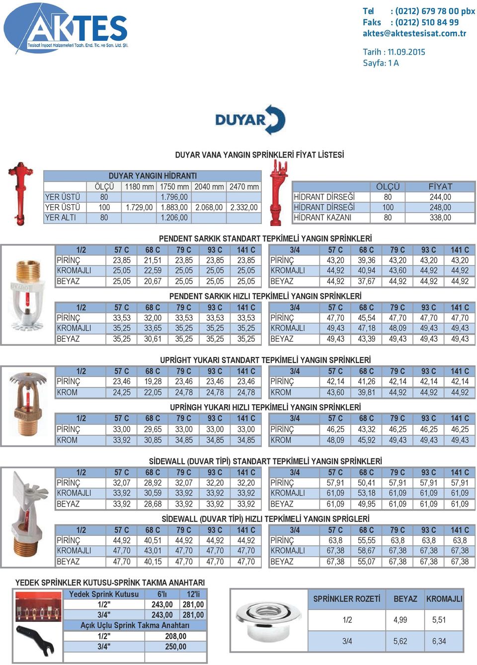 206,00 HİDRANT DİRSEĞİ HİDRANT DİRSEĞİ HİDRANT KAZANI SAYFA MALZEMENİN CİNSİ İSKONTO ÖDEME 80 100 80 FİYAT 244,00 248,00 338,00 PENDENT SARKIK STANDART TEPKİMELİ YANGIN SPRİNKLERİ PİRİNÇ 23,85 21,51