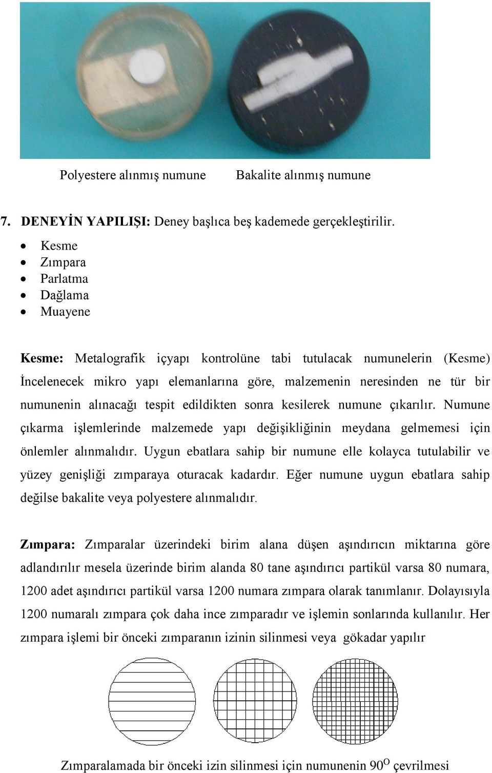 alınacağı tespit edildikten sonra kesilerek numune çıkarılır. Numune çıkarma işlemlerinde malzemede yapı değişikliğinin meydana gelmemesi için önlemler alınmalıdır.