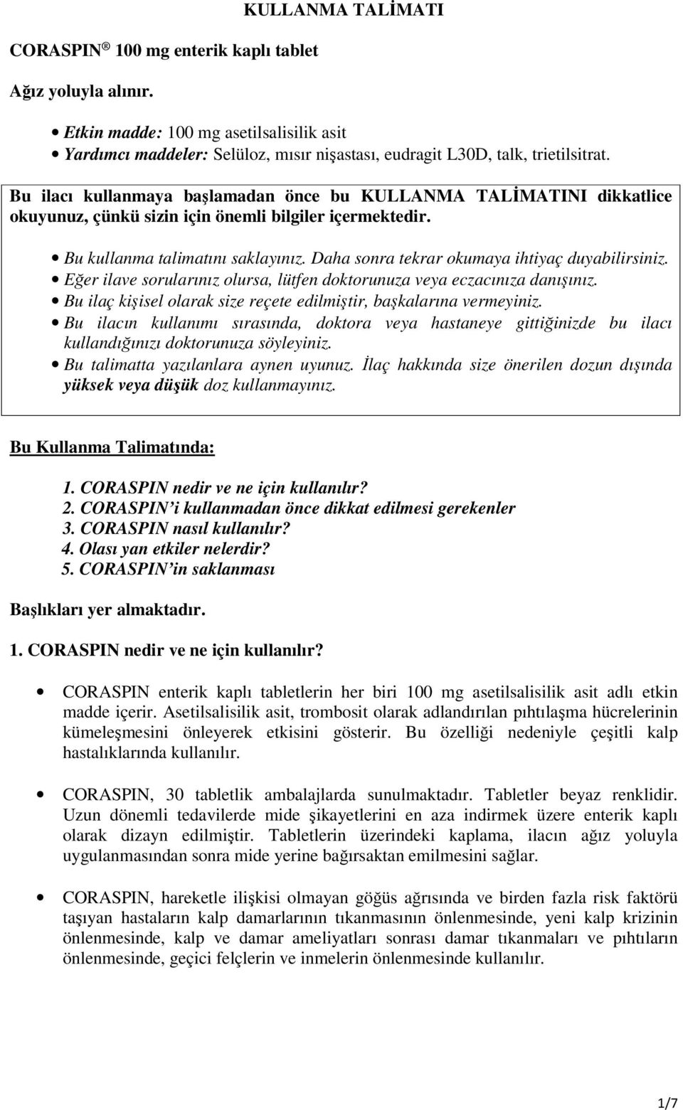 Daha sonra tekrar okumaya ihtiyaç duyabilirsiniz. Eğer ilave sorularınız olursa, lütfen doktorunuza veya eczacınıza danışınız. Bu ilaç kişisel olarak size reçete edilmiştir, başkalarına vermeyiniz.