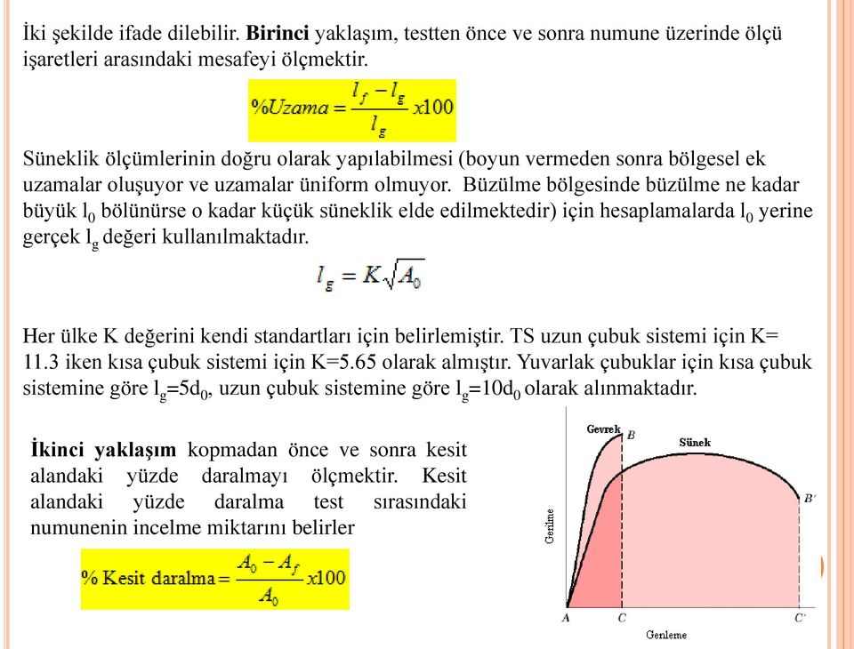 Büzülme bölgesinde büzülme ne kadar büyük l 0 bölünürse o kadar küçük süneklik elde edilmektedir) için hesaplamalarda l 0 yerine gerçek l g değeri kullanılmaktadır.