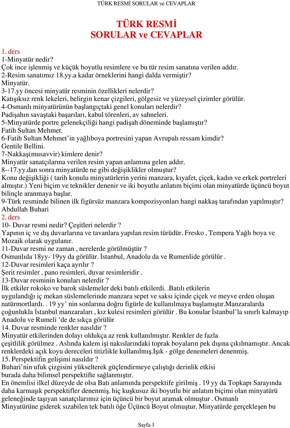 4-Osmanlı minyatürünün başlangıçtaki genel konuları nelerdir? Padişahın savaştaki başarıları, kabul törenleri, av sahneleri. 5-Minyatürde portre gelenekçiliği hangi padişah döneminde başlamıştır?