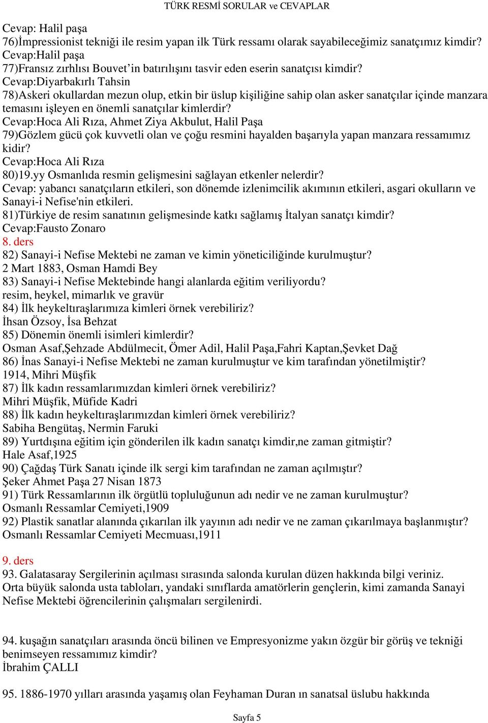 Cevap:Hoca Ali Rıza, Ahmet Ziya Akbulut, Halil Paşa 79)Gözlem gücü çok kuvvetli olan ve çoğu resmini hayalden başarıyla yapan manzara ressamımız kidir? Cevap:Hoca Ali Rıza 80)19.