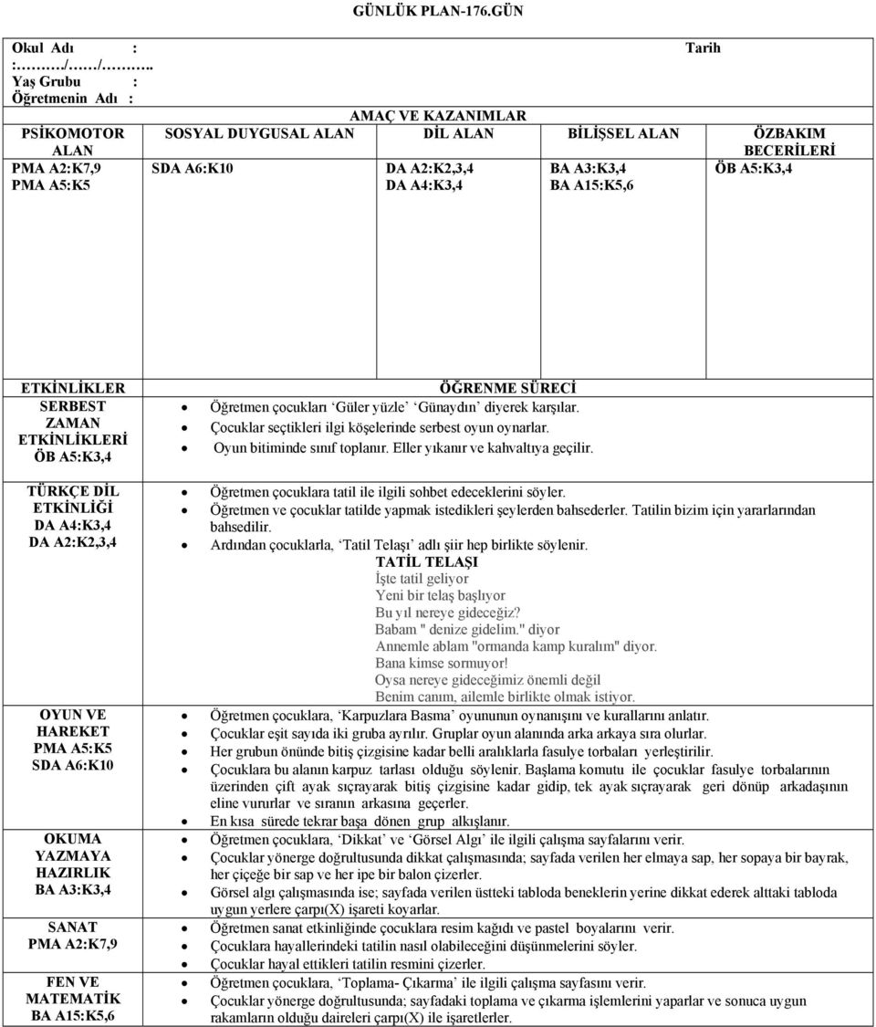 SERBEST ZAMAN ETKİNLİKLERİ ÖB A5:K3,4 TÜRKÇE DİL ETKİNLİĞİ OYUN VE HAREKET PMA A5:K5 SDA A6:K10 OKUMA YAZMAYA HAZIRLIK SANAT PMA A2:K7,9 FEN VE MATEMATİK BA A15:K5,6 ÖĞRENME SÜRECİ Öğretmen çocukları