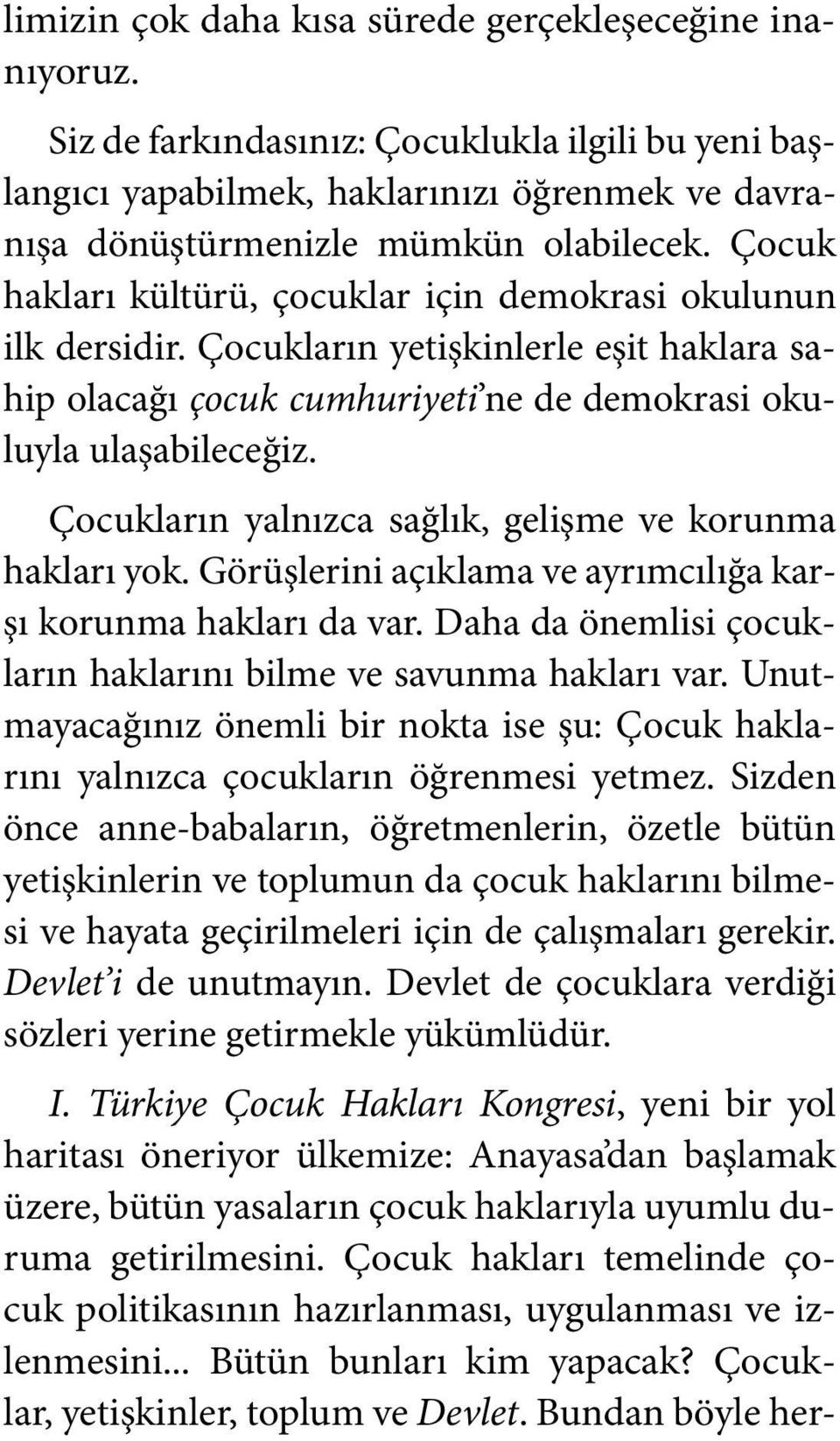 Çocukların yalnızca sağlık, gelişme ve korunma hakları yok. Görüşlerini açıklama ve ayrımcılığa karşı korunma hakları da var. Daha da önemlisi çocukların haklarını bilme ve savunma hakları var.