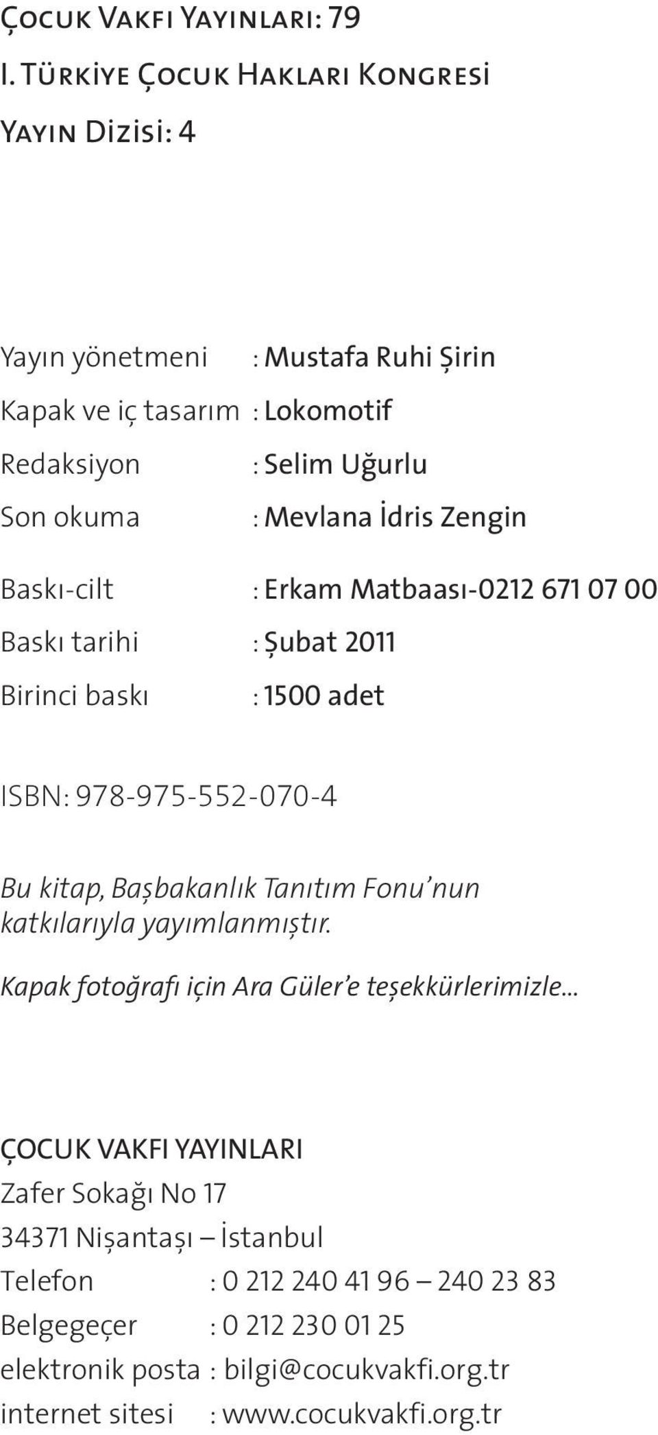 İdris Zengin Baskı-cilt : Erkam Matbaası-0212 671 07 00 Baskı tarihi : Şubat 2011 Birinci baskı : 1500 adet ISBN: 978-975-552-070-4 Bu kitap, Başbakanlık Tanıtım