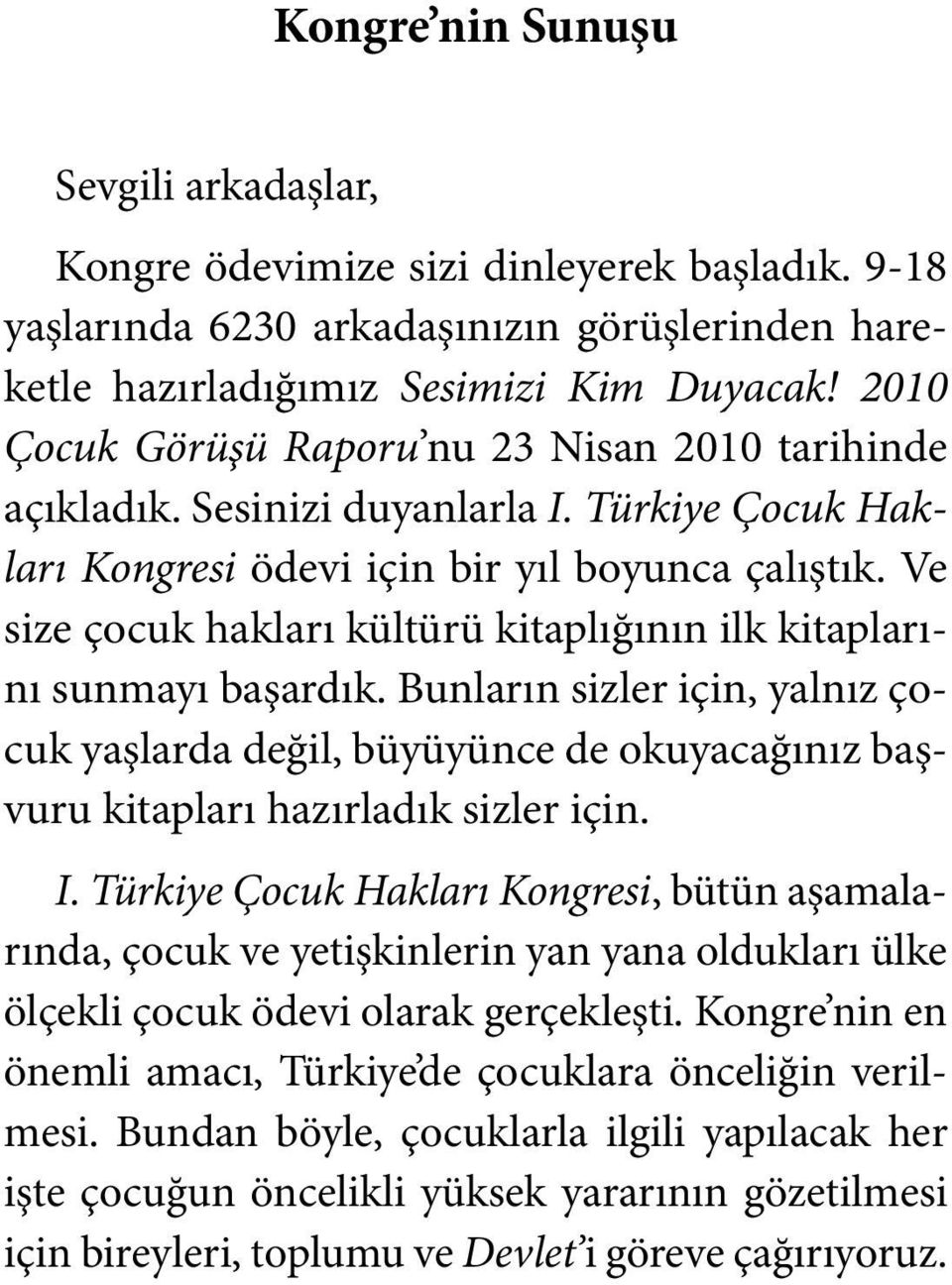 Ve size çocuk hakları kültürü kitaplığının ilk kitaplarını sunmayı başardık. Bunların sizler için, yalnız çocuk yaşlarda değil, büyüyünce de okuyacağınız başvuru kitapları hazırladık sizler için. I.