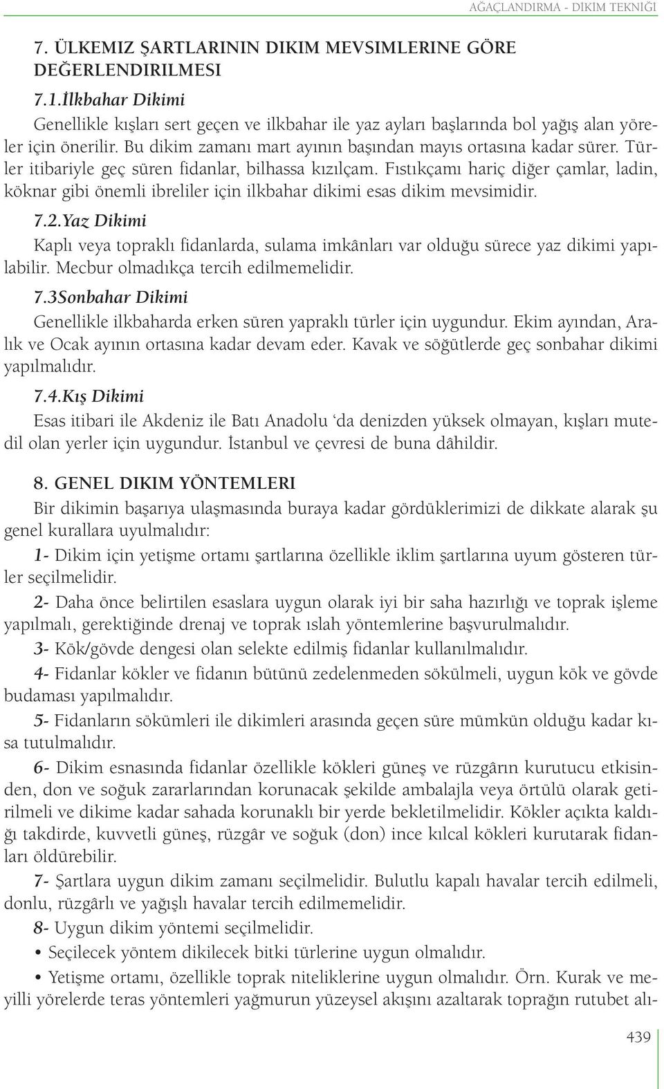 Türler itibariyle geç süren fidanlar, bilhassa kızılçam. Fıstıkçamı hariç diğer çamlar, ladin, köknar gibi önemli ibreliler için ilkbahar dikimi esas dikim mevsimidir. 7.2.