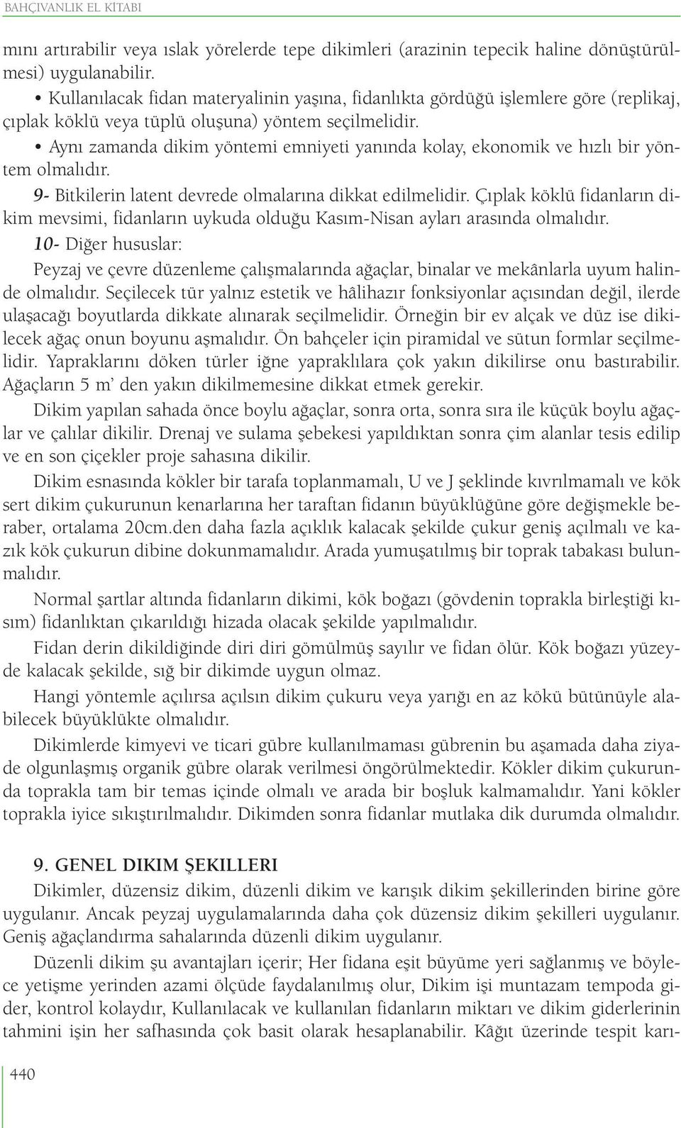 Aynı zamanda dikim yöntemi emniyeti yanında kolay, ekonomik ve hızlı bir yöntem olmalıdır. 9- Bitkilerin latent devrede olmalarına dikkat edilmelidir.