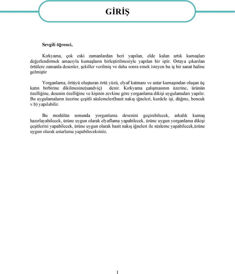 oluşan üç katın birbirine dikilmesine(sandviç) denir. Kırkyama çalışmasının üzerine, ürünün özelliğine, desenin özelliğine ve kişinin zevkine göre yorganlama dikişi uygulamaları yapılır.