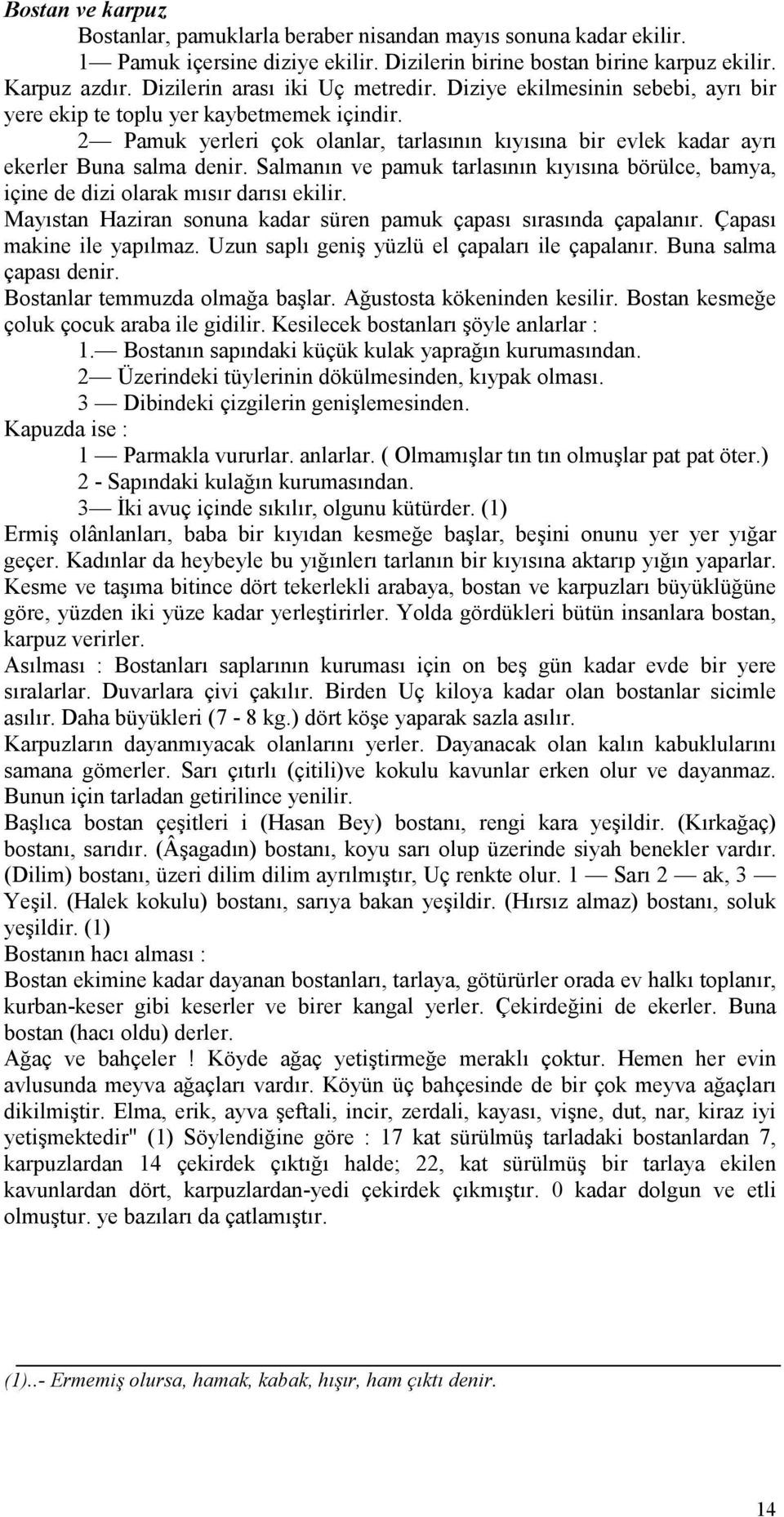 2 Pamuk yerleri çok olanlar, tarlasının kıyısına bir evlek kadar ayrı ekerler Buna salma denir. Salmanın ve pamuk tarlasının kıyısına börülce, bamya, içine de dizi olarak mısır darısı ekilir.