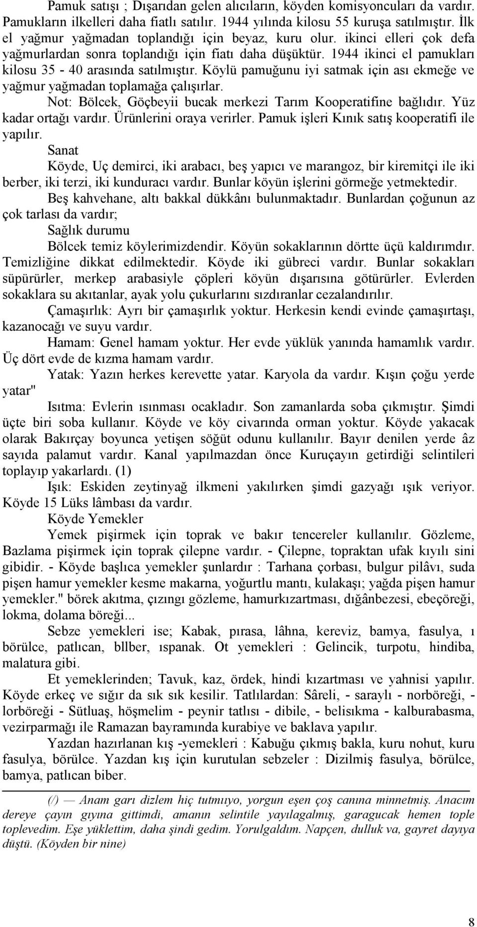 Köylü pamuğunu iyi satmak için ası ekmeğe ve yağmur yağmadan toplamağa çalışırlar. Not: Bölcek, Göçbeyii bucak merkezi Tarım Kooperatifine bağlıdır. Yüz kadar ortağı vardır. Ürünlerini oraya verirler.