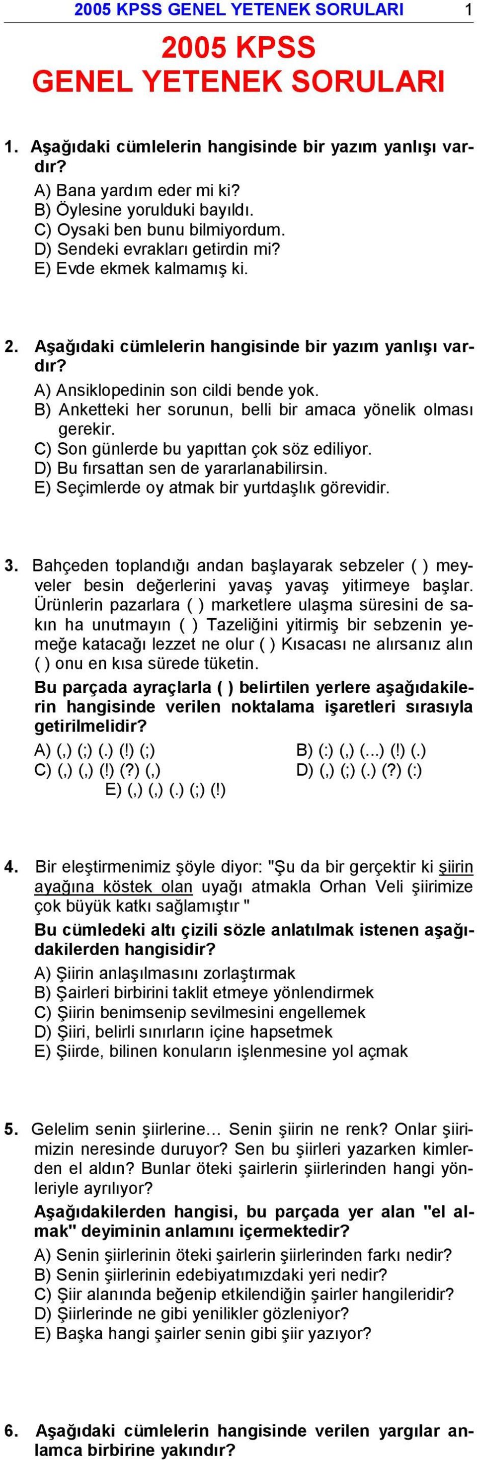 B) Anketteki her sorunun, belli bir amaca yönelik olması gerekir. C) Son günlerde bu yapıttan çok söz ediliyor. D) Bu fırsattan sen de yararlanabilirsin.