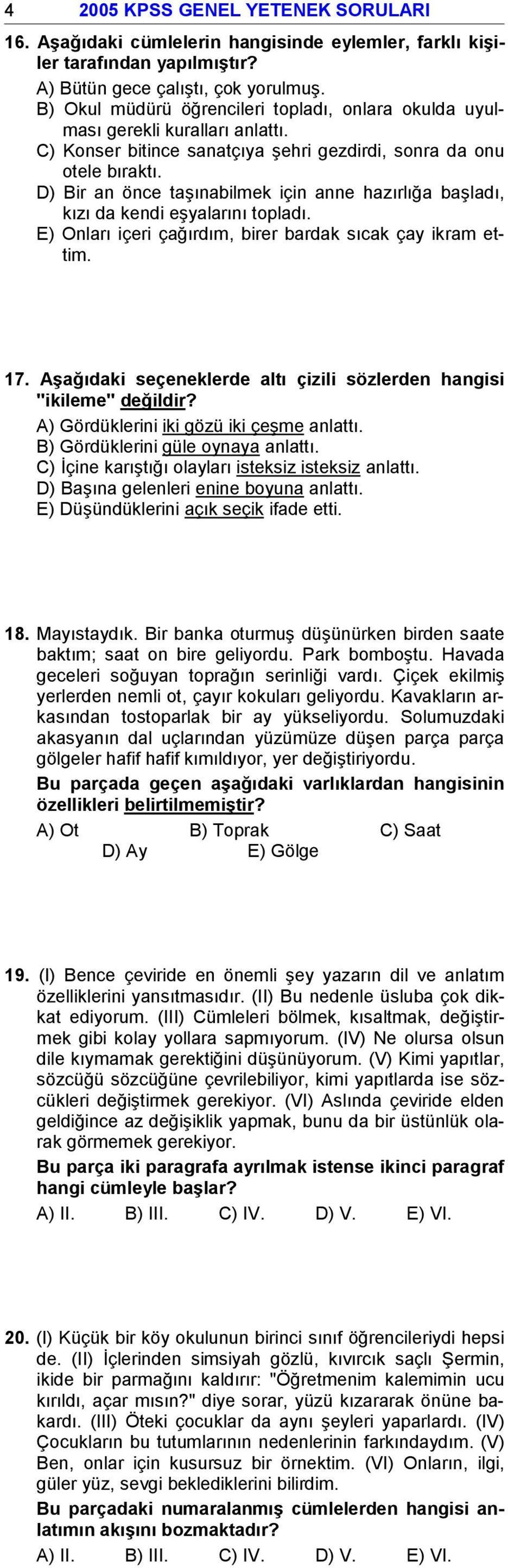 D) Bir an önce taşınabilmek için anne hazırlığa başladı, kızı da kendi eşyalarını topladı. E) Onları içeri çağırdım, birer bardak sıcak çay ikram ettim. 17.