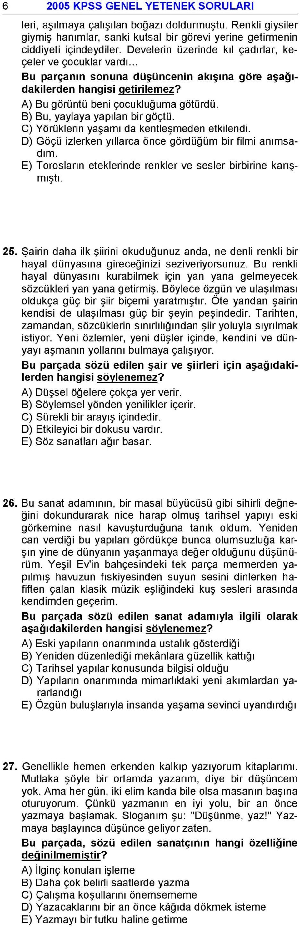 B) Bu, yaylaya yapılan bir göçtü. C) Yörüklerin yaşamı da kentleşmeden etkilendi. D) Göçü izlerken yıllarca önce gördüğüm bir filmi anımsadım.