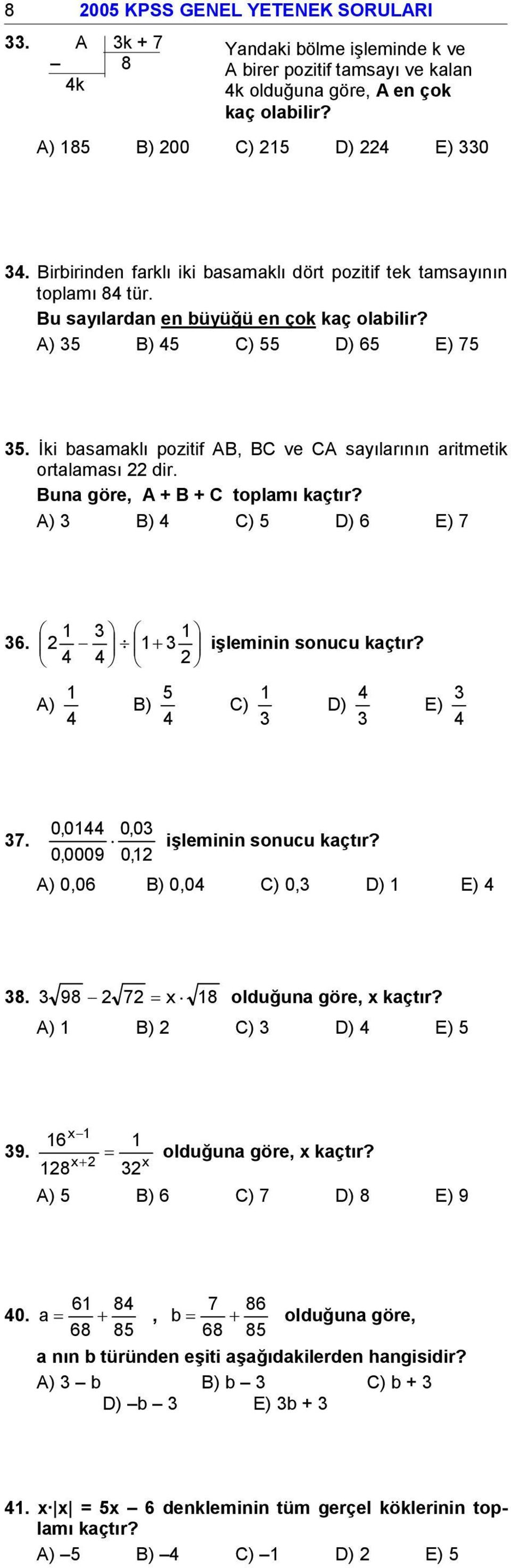 Đki basamaklı pozitif AB, BC ve CA sayılarının aritmetik ortalaması 22 dir. Buna göre, A + B + C toplamı kaçtır? A) 3 B) 4 C) 5 D) 6 E) 7 1 3 1 36. 2 1 + 3 işleminin sonucu kaçtır?