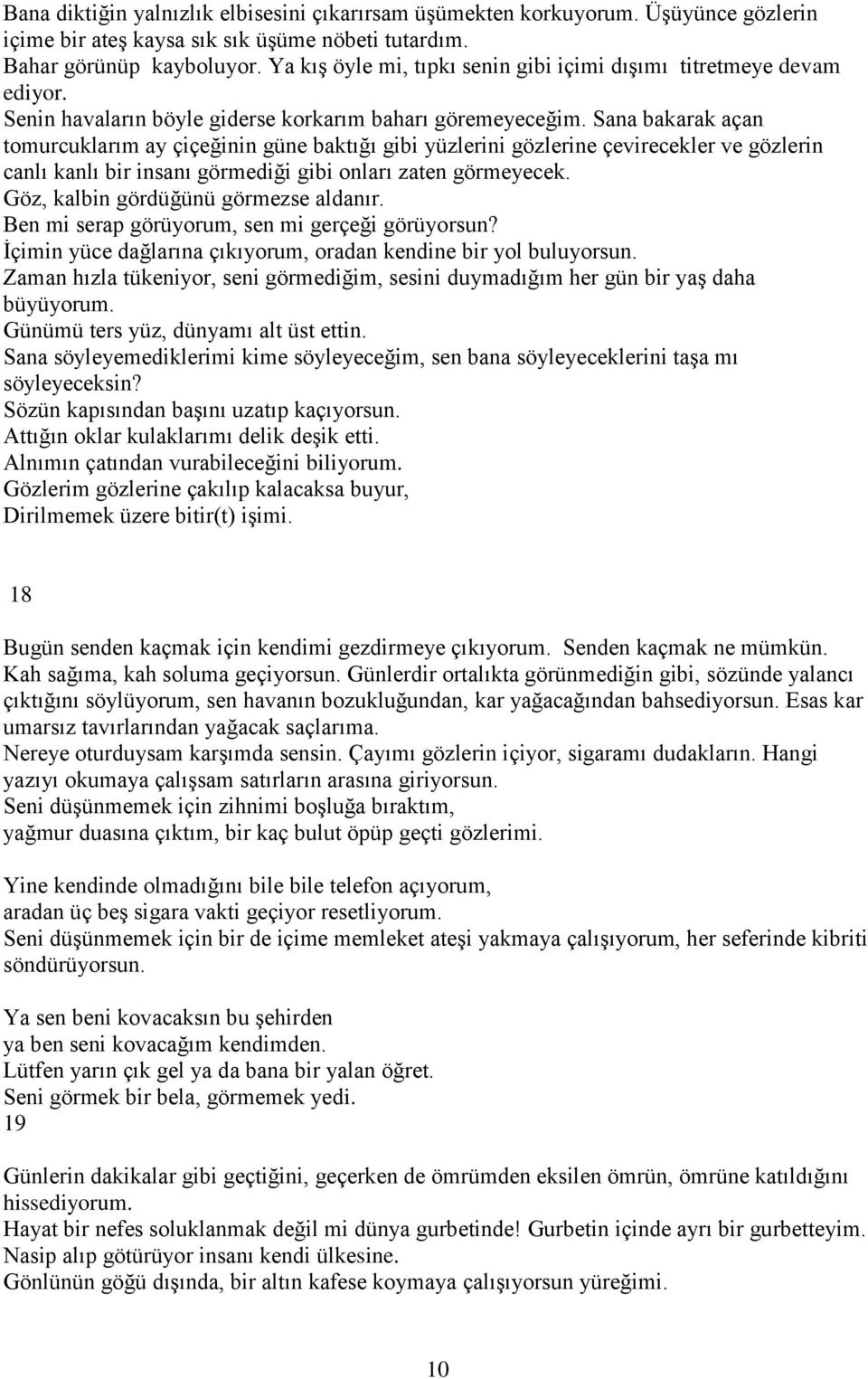 Sana bakarak açan tomurcuklarım ay çiçeğinin güne baktığı gibi yüzlerini gözlerine çevirecekler ve gözlerin canlı kanlı bir insanı görmediği gibi onları zaten görmeyecek.