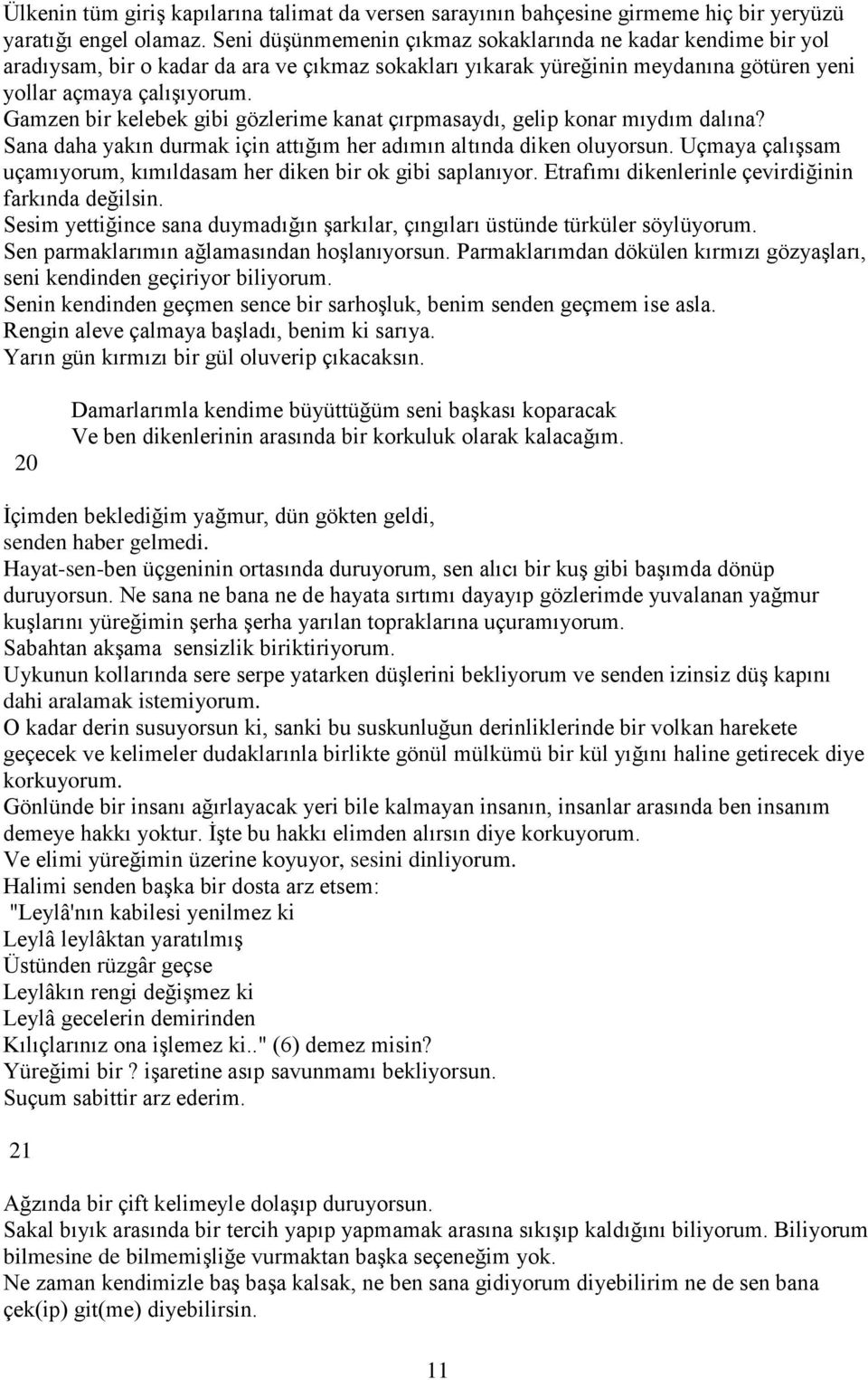 Gamzen bir kelebek gibi gözlerime kanat çırpmasaydı, gelip konar mıydım dalına? Sana daha yakın durmak için attığım her adımın altında diken oluyorsun.