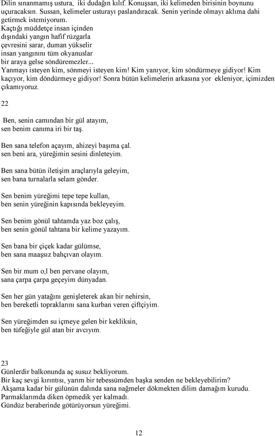 Kim yanıyor, kim söndürmeye gidiyor! Kim kaçıyor, kim döndürmeye gidiyor! Sonra bütün kelimelerin arkasına yor ekleniyor, içimizden çıkamıyoruz.