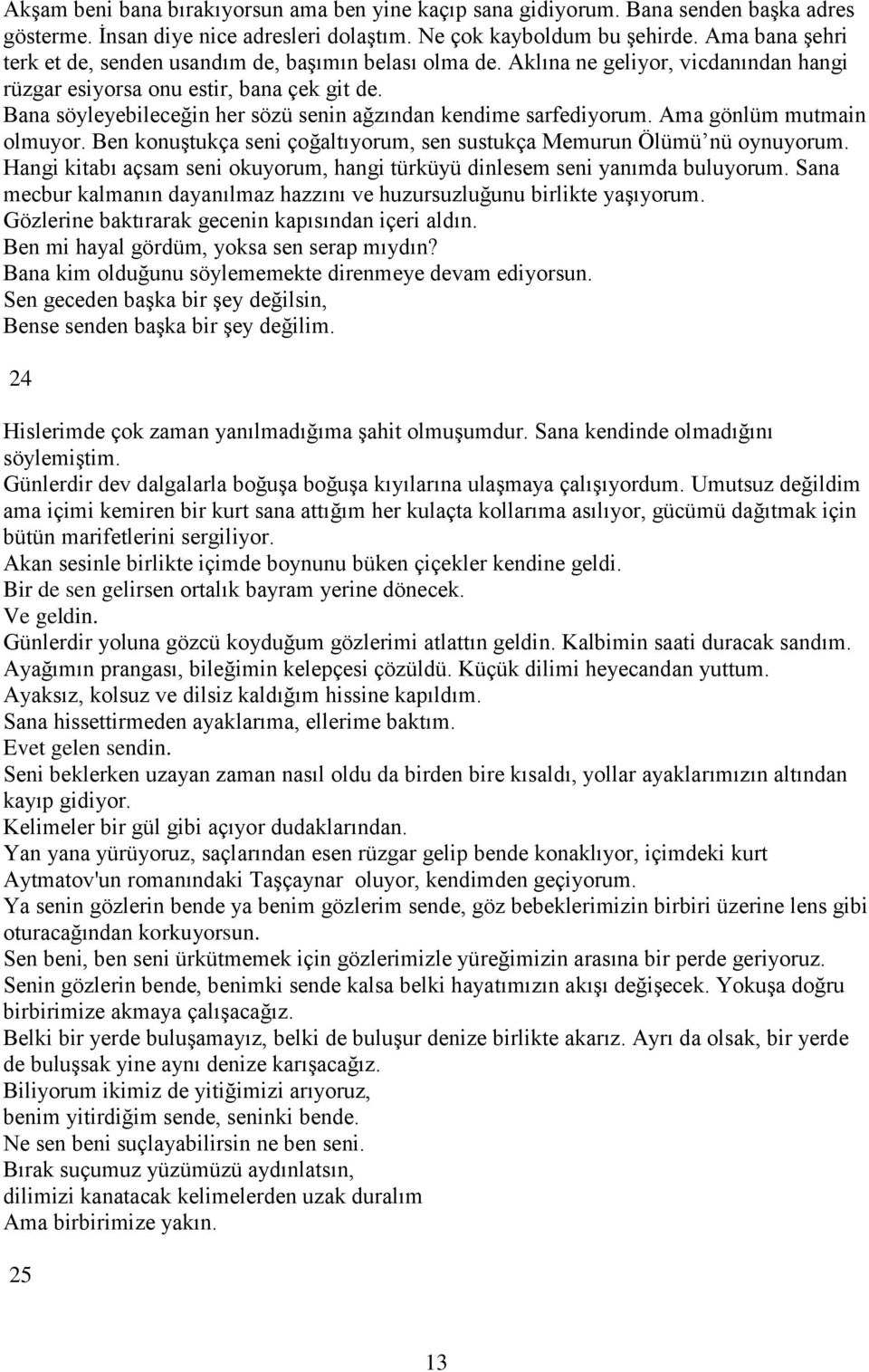 Bana söyleyebileceğin her sözü senin ağzından kendime sarfediyorum. Ama gönlüm mutmain olmuyor. Ben konuştukça seni çoğaltıyorum, sen sustukça Memurun Ölümü nü oynuyorum.