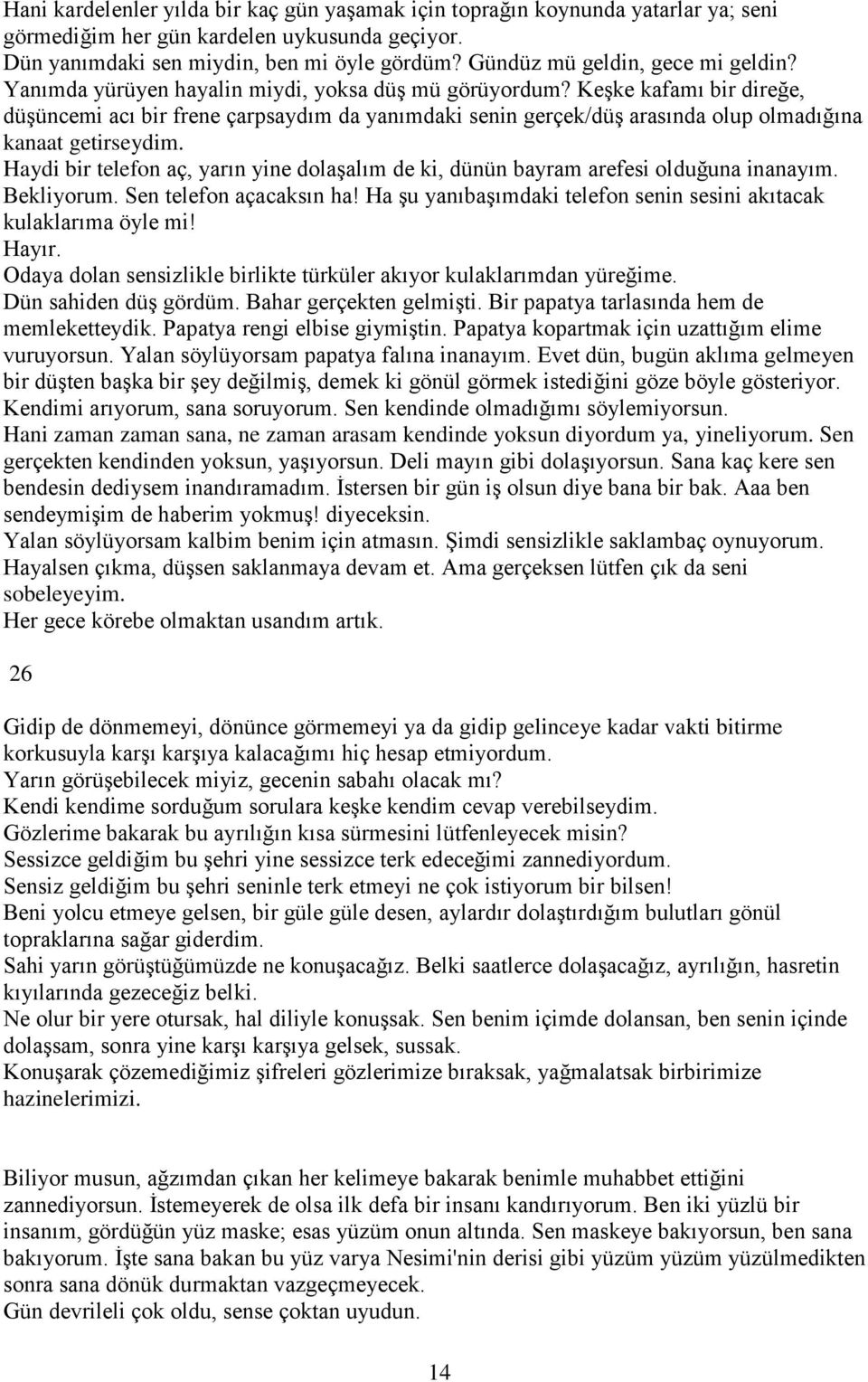 Keşke kafamı bir direğe, düşüncemi acı bir frene çarpsaydım da yanımdaki senin gerçek/düş arasında olup olmadığına kanaat getirseydim.