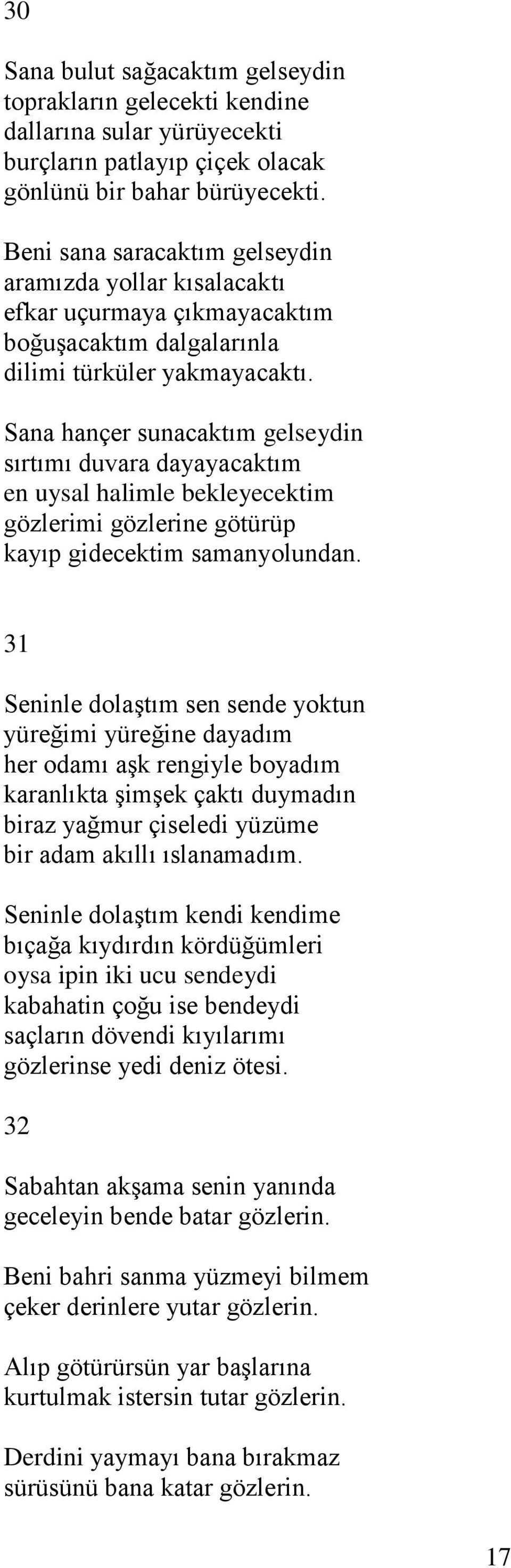 Sana hançer sunacaktım gelseydin sırtımı duvara dayayacaktım en uysal halimle bekleyecektim gözlerimi gözlerine götürüp kayıp gidecektim samanyolundan.